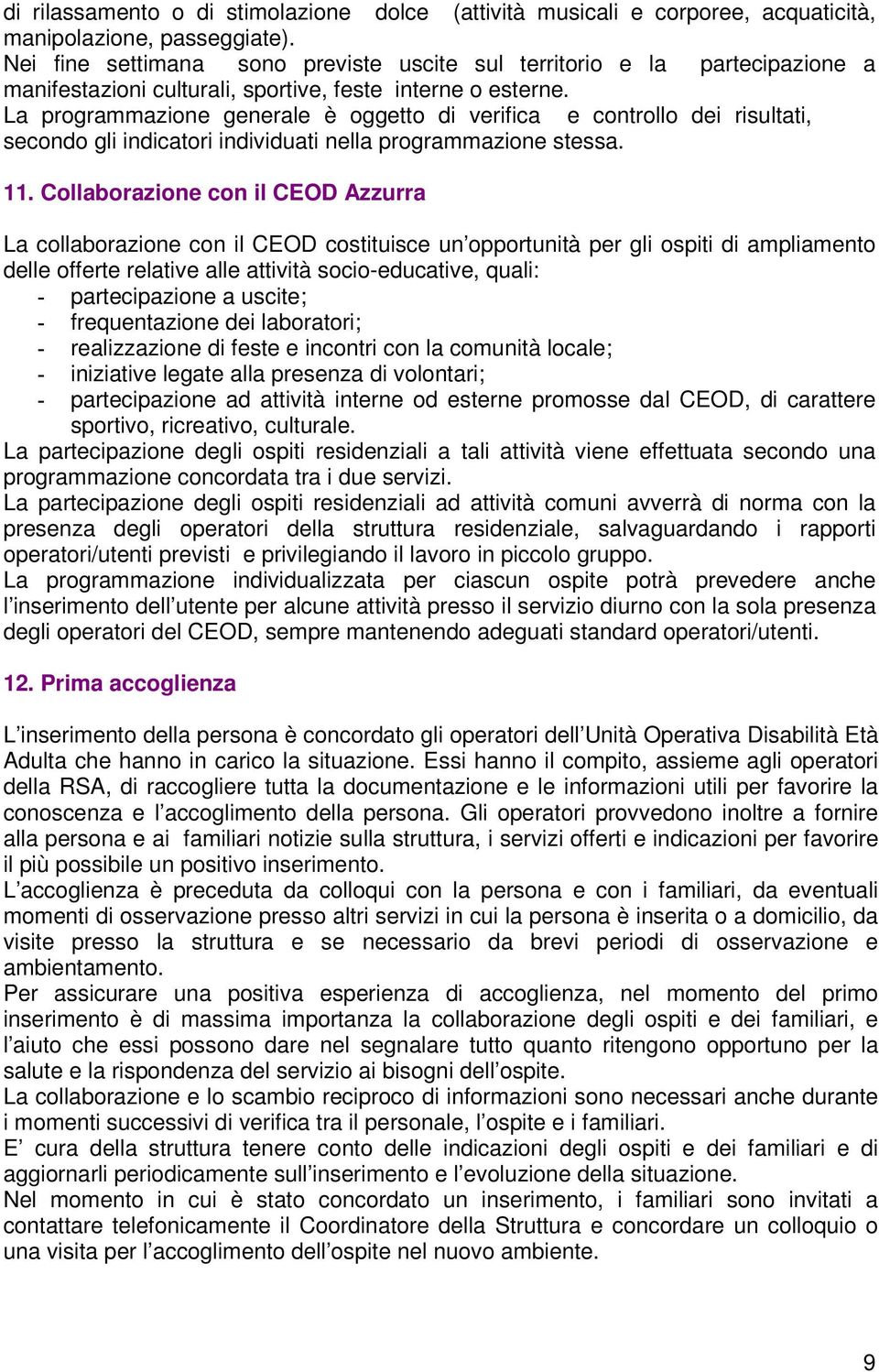 La programmazione generale è oggetto di verifica e controllo dei risultati, secondo gli indicatori individuati nella programmazione stessa. 11.