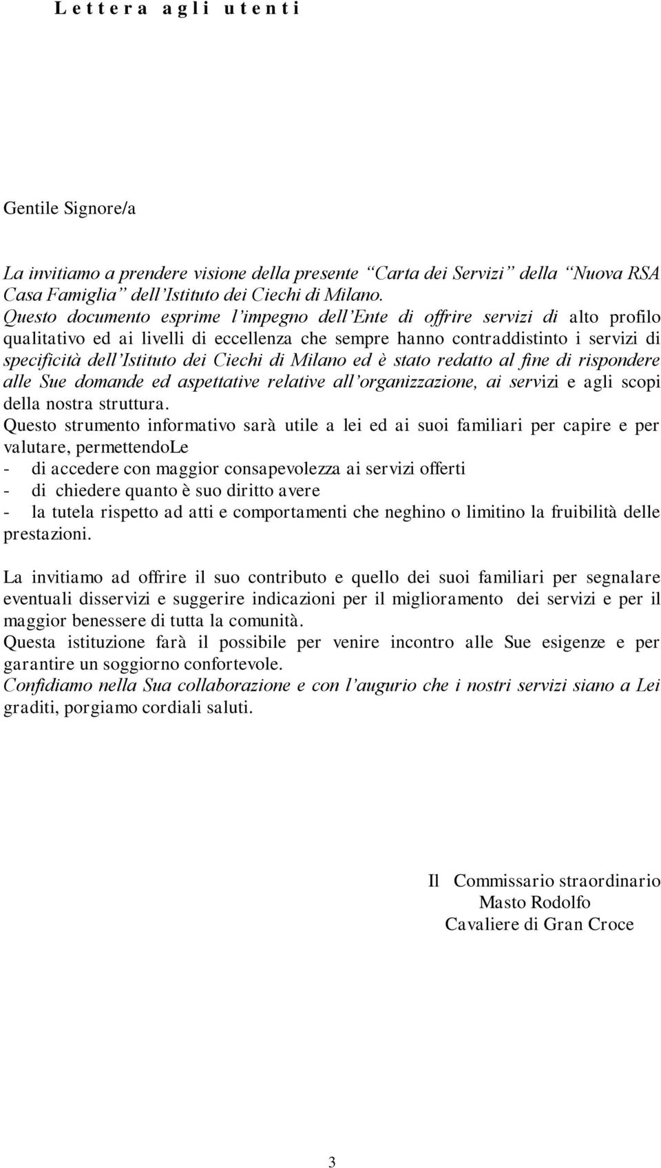 Ciechi di Milano ed è stato redatto al fine di rispondere alle Sue domande ed aspettative relative all organizzazione, ai servizi e agli scopi della nostra struttura.