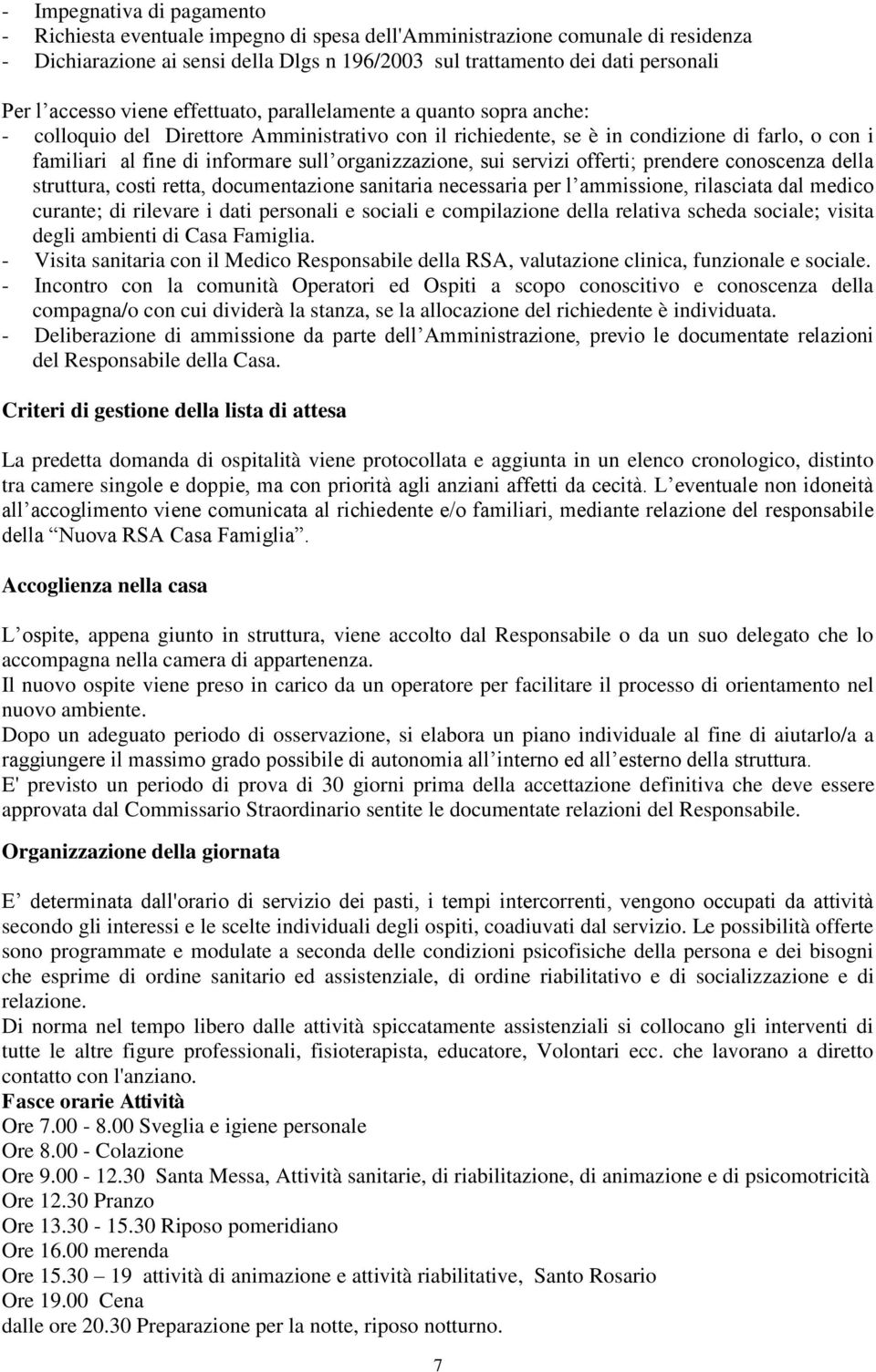 organizzazione, sui servizi offerti; prendere conoscenza della struttura, costi retta, documentazione sanitaria necessaria per l ammissione, rilasciata dal medico curante; di rilevare i dati