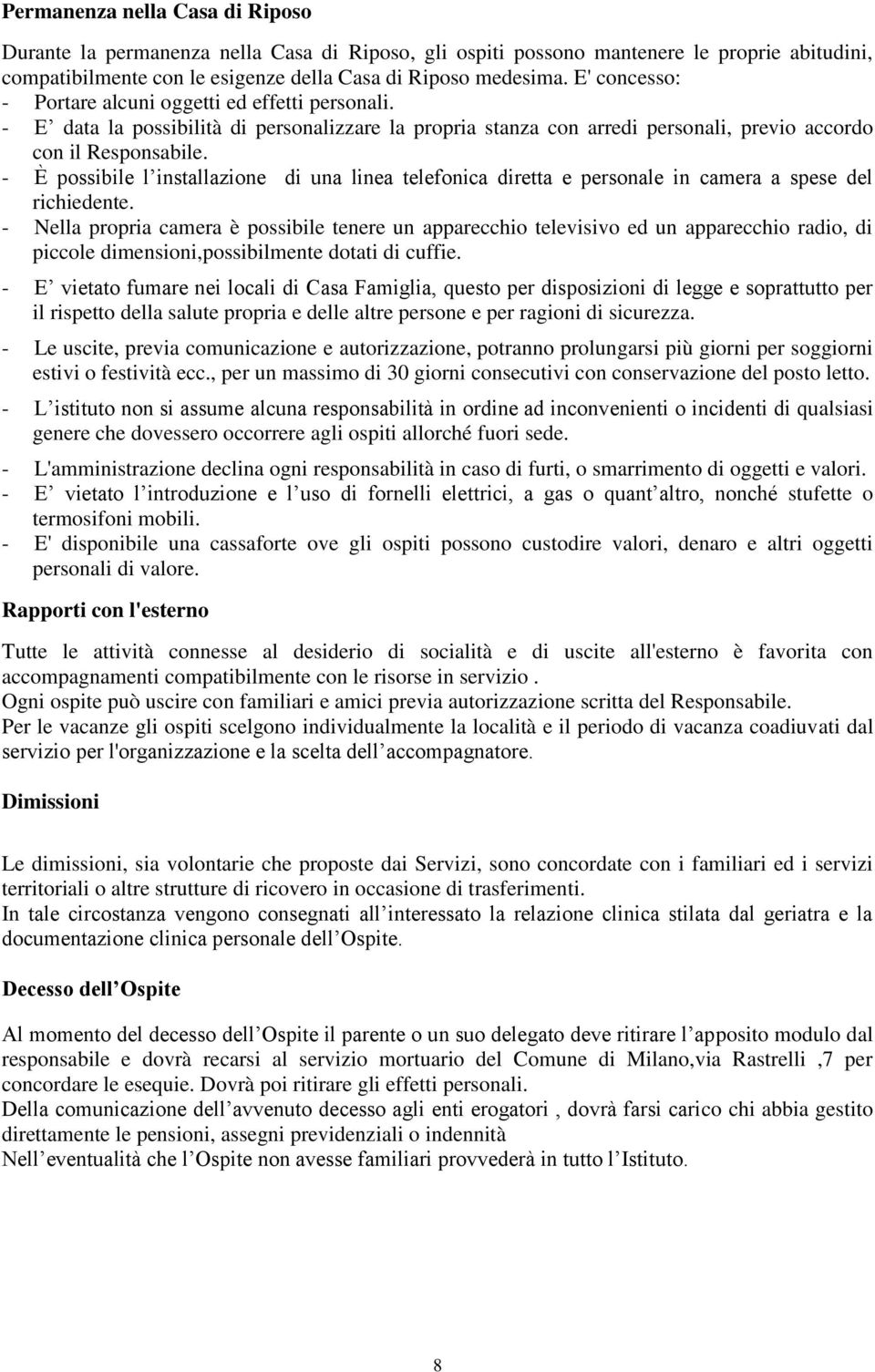 - È possibile l installazione di una linea telefonica diretta e personale in camera a spese del richiedente.