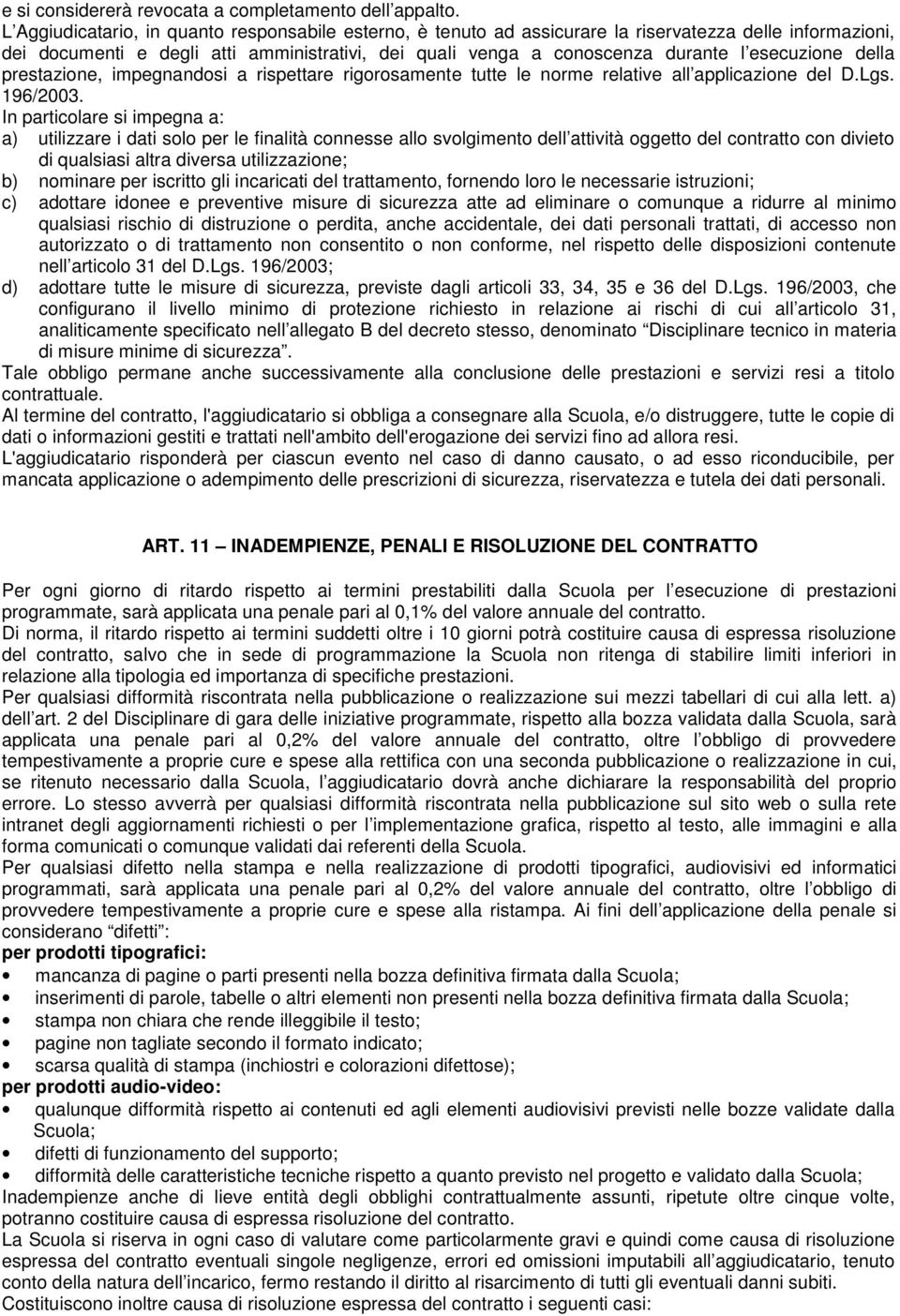 esecuzione della prestazione, impegnandosi a rispettare rigorosamente tutte le norme relative all applicazione del D.Lgs. 196/2003.