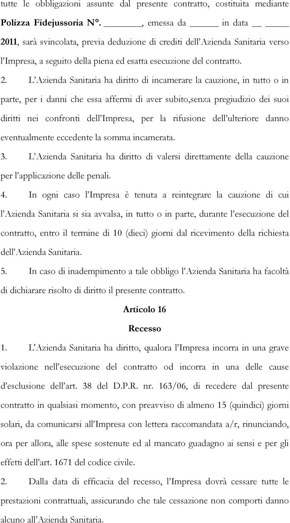 11, sarà svincolata, previa deduzione di crediti dell Azienda Sanitaria verso l Impresa, a seguito della piena ed esatta esecuzione del contratto. 2.