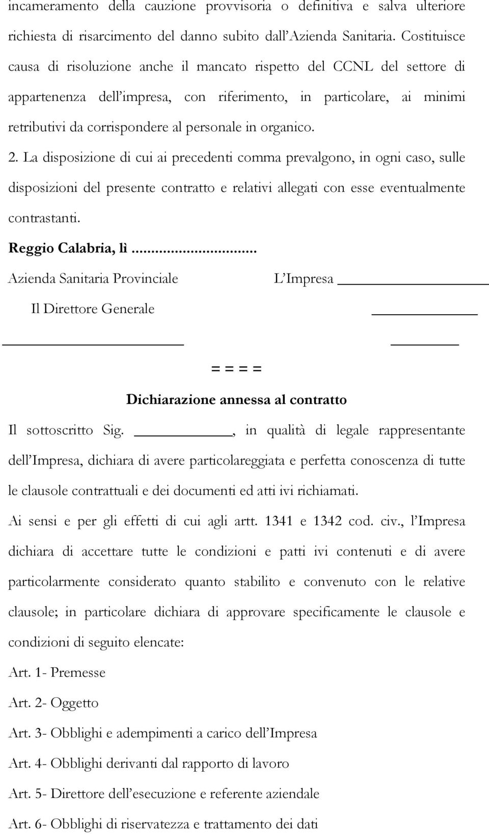 organico. 2. La disposizione di cui ai precedenti comma prevalgono, in ogni caso, sulle disposizioni del presente contratto e relativi allegati con esse eventualmente contrastanti.