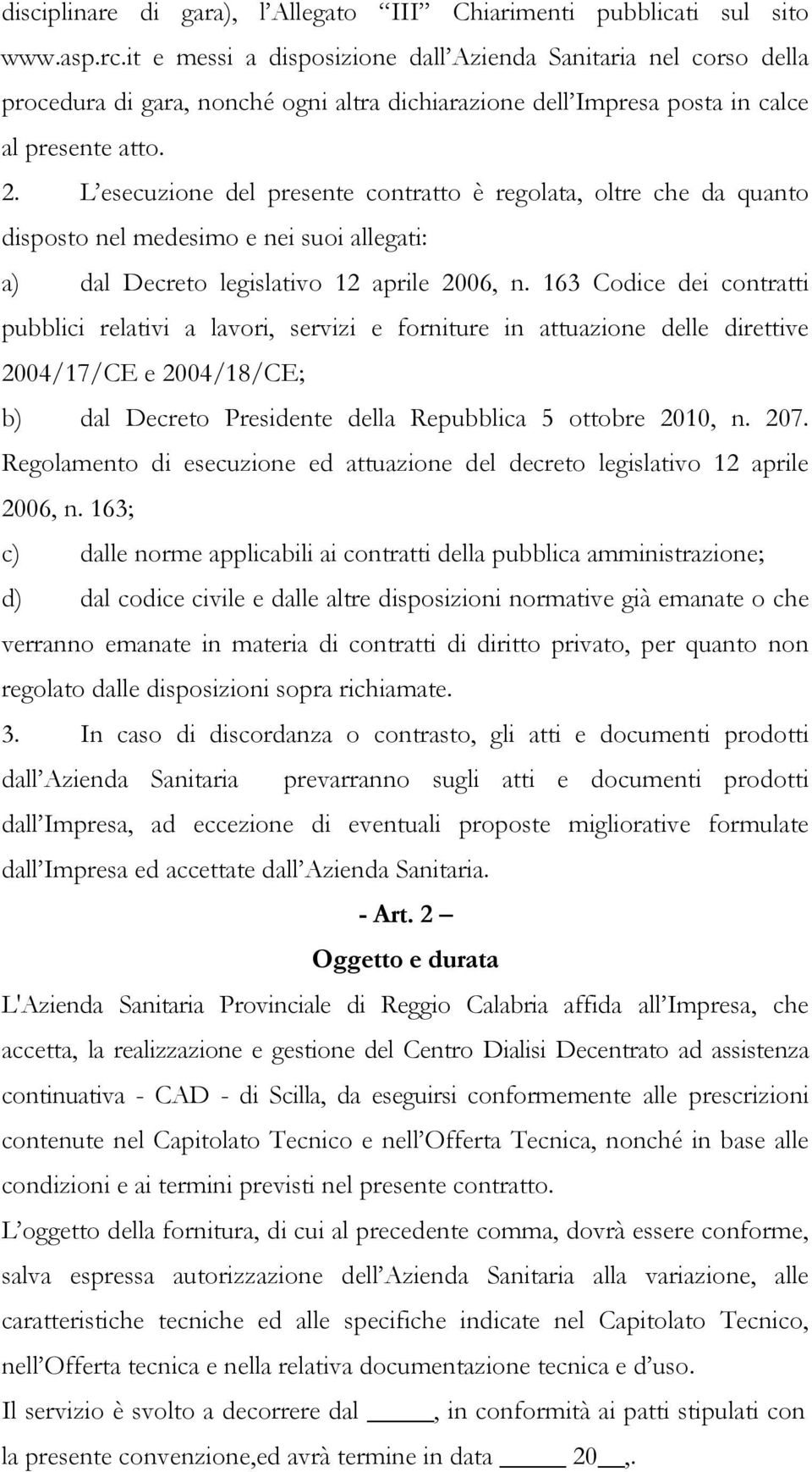 L esecuzione del presente contratto è regolata, oltre che da quanto disposto nel medesimo e nei suoi allegati: a) dal Decreto legislativo 12 aprile 2006, n.