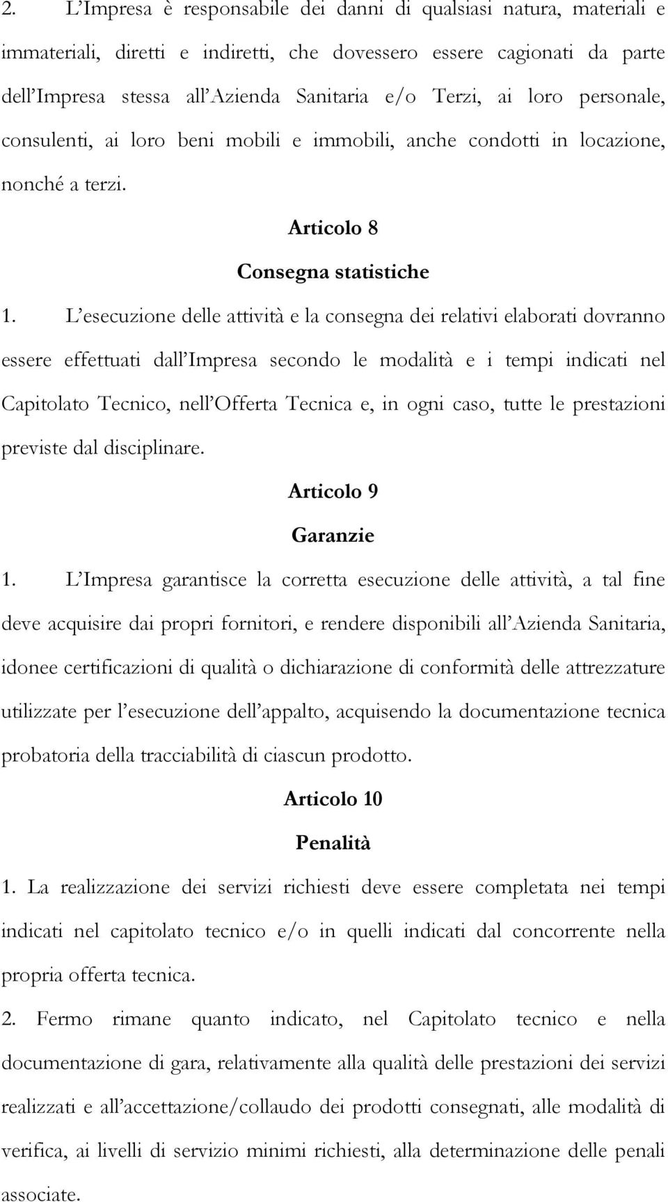 L esecuzione delle attività e la consegna dei relativi elaborati dovranno essere effettuati dall Impresa secondo le modalità e i tempi indicati nel Capitolato Tecnico, nell Offerta Tecnica e, in ogni