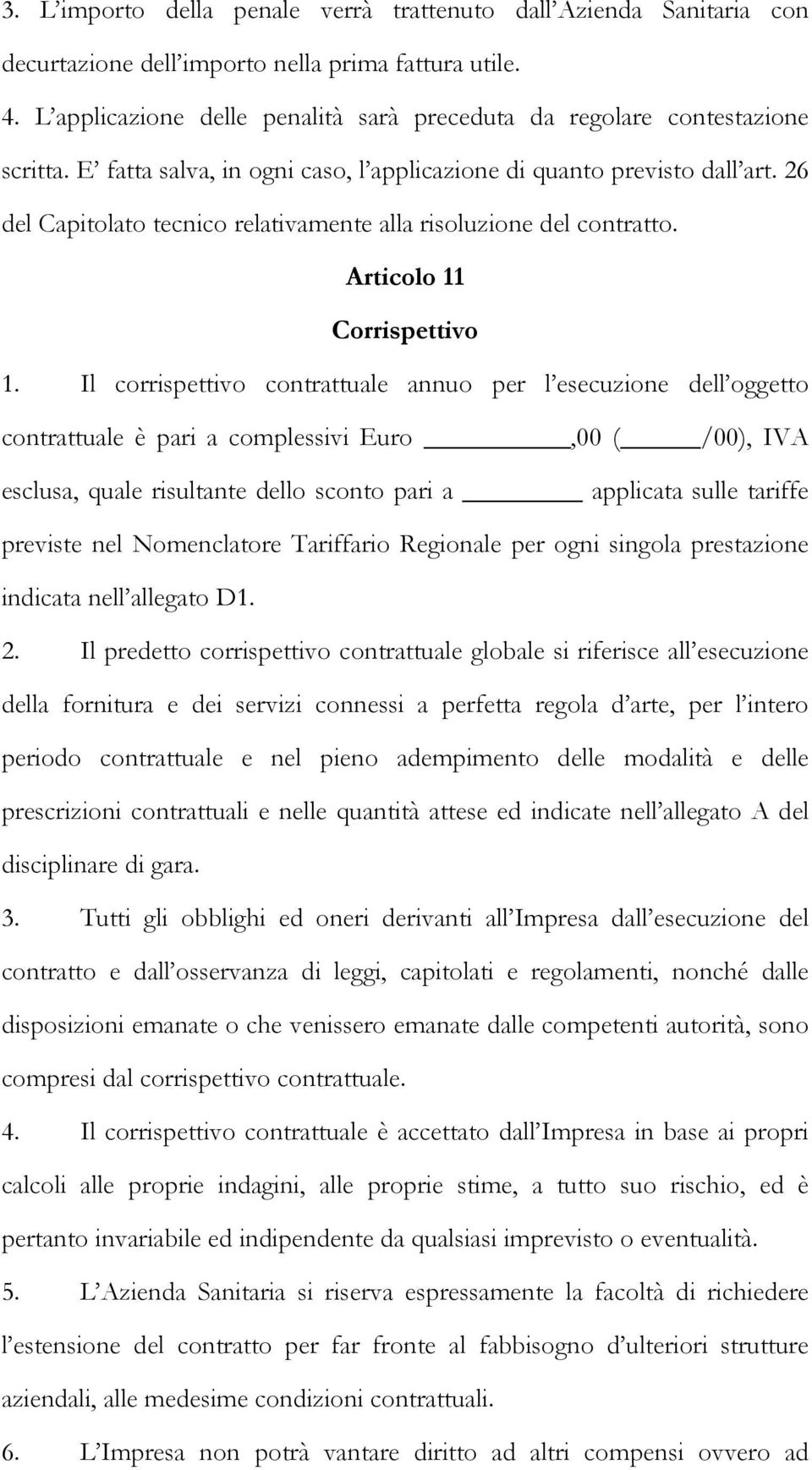 26 del Capitolato tecnico relativamente alla risoluzione del contratto. Articolo 11 Corrispettivo 1.