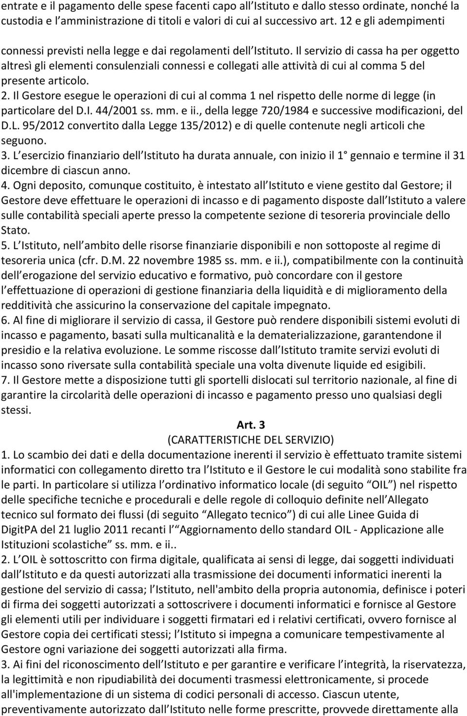 Il servizio di cassa ha per oggetto altresì gli elementi consulenziali connessi e collegati alle attività di cui al comma 5 del presente articolo. 2.