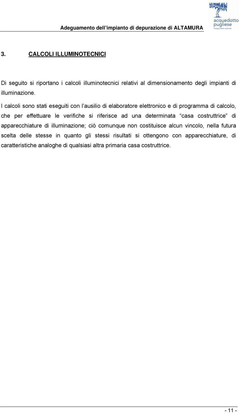 I calcoli sono stati eseguiti con l ausilio di elaboratore elettronico e di programma di calcolo, che per effettuare le verifiche si riferisce ad una