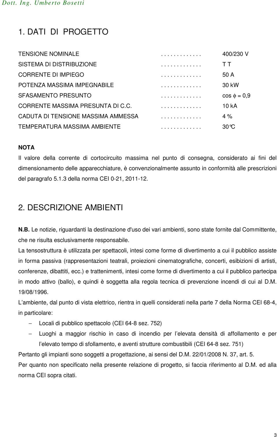 ............ 30 C NOTA Il valore della corrente di cortocircuito massima nel punto di consegna, considerato ai fini del dimensionamento delle apparecchiature, è convenzionalmente assunto in