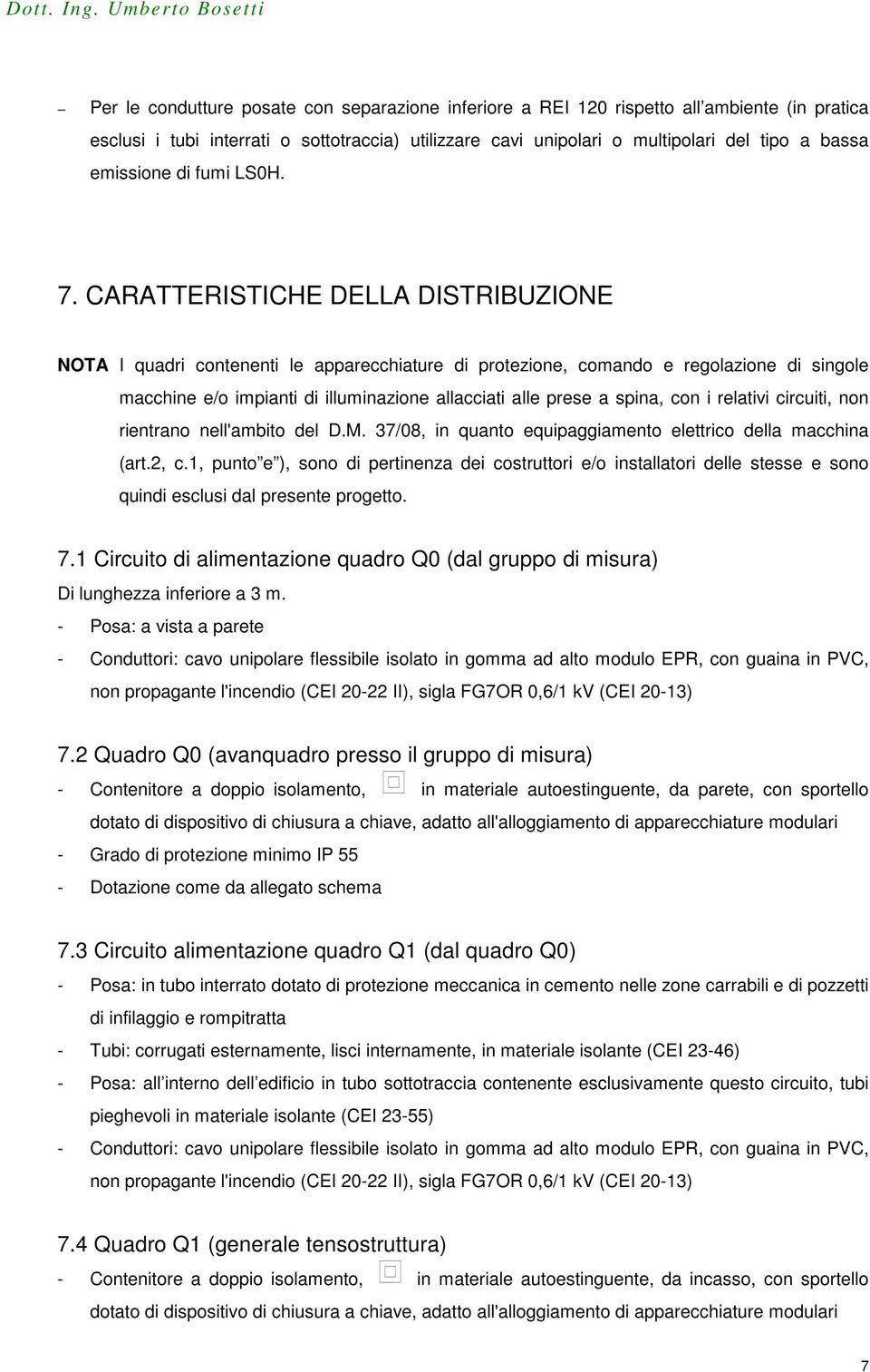 CARATTERISTICHE DELLA DISTRIBUZIONE NOTA I quadri contenenti le apparecchiature di protezione, comando e regolazione di singole macchine e/o impianti di illuminazione allacciati alle prese a spina,