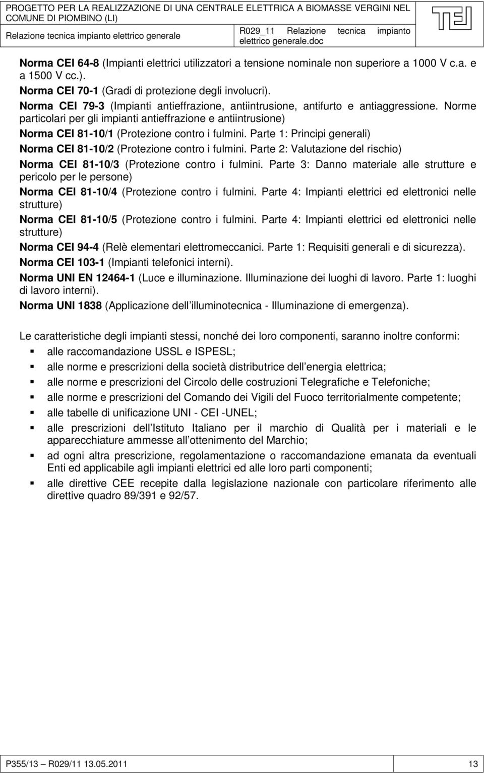 Norme particolari per gli impianti antieffrazione e antiintrusione) Norma CEI 81-10/1 (Protezione contro i fulmini. Parte 1: Principi generali) Norma CEI 81-10/2 (Protezione contro i fulmini.