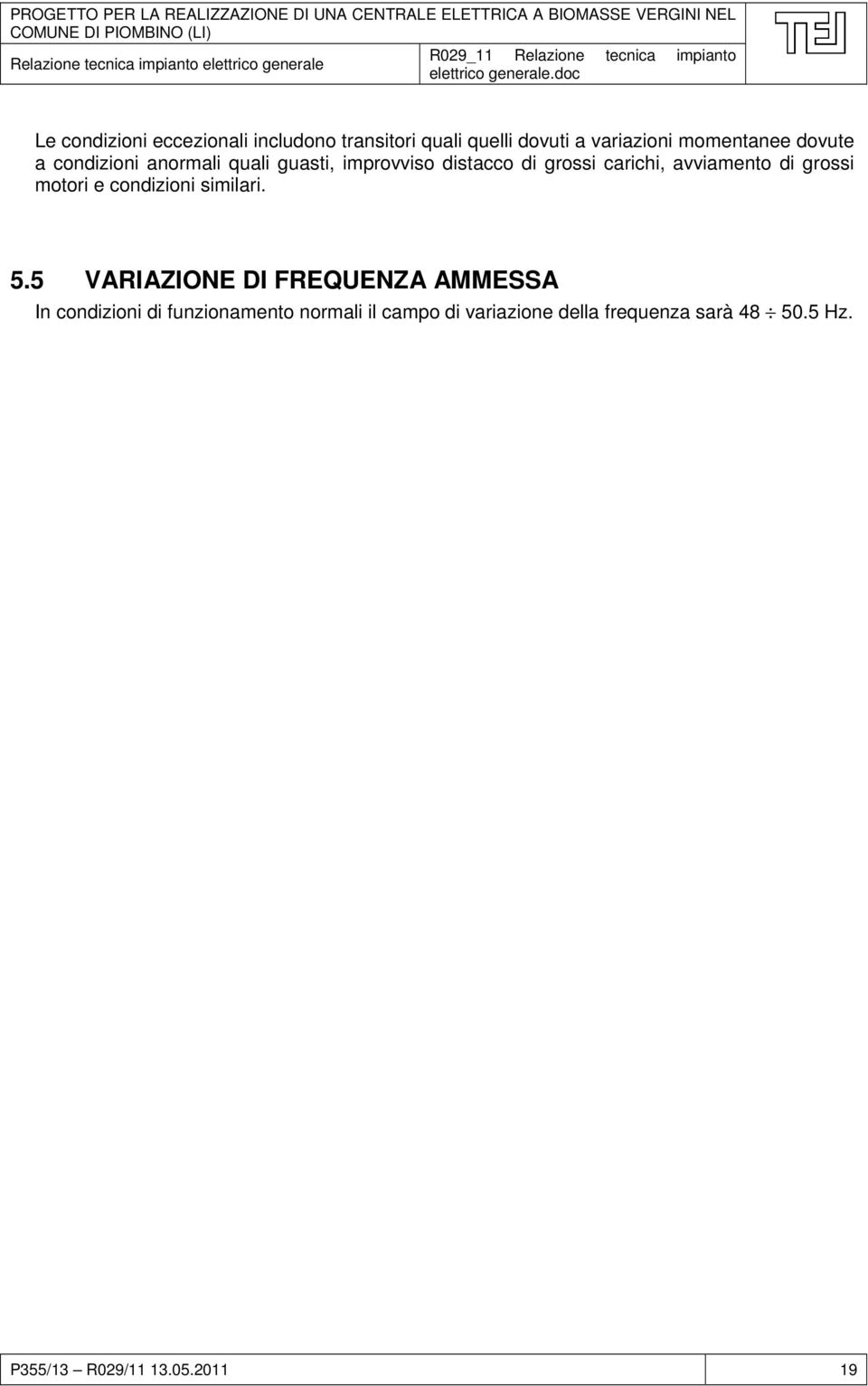 condizioni anormali quali guasti, improvviso distacco di grossi carichi, avviamento di grossi motori e