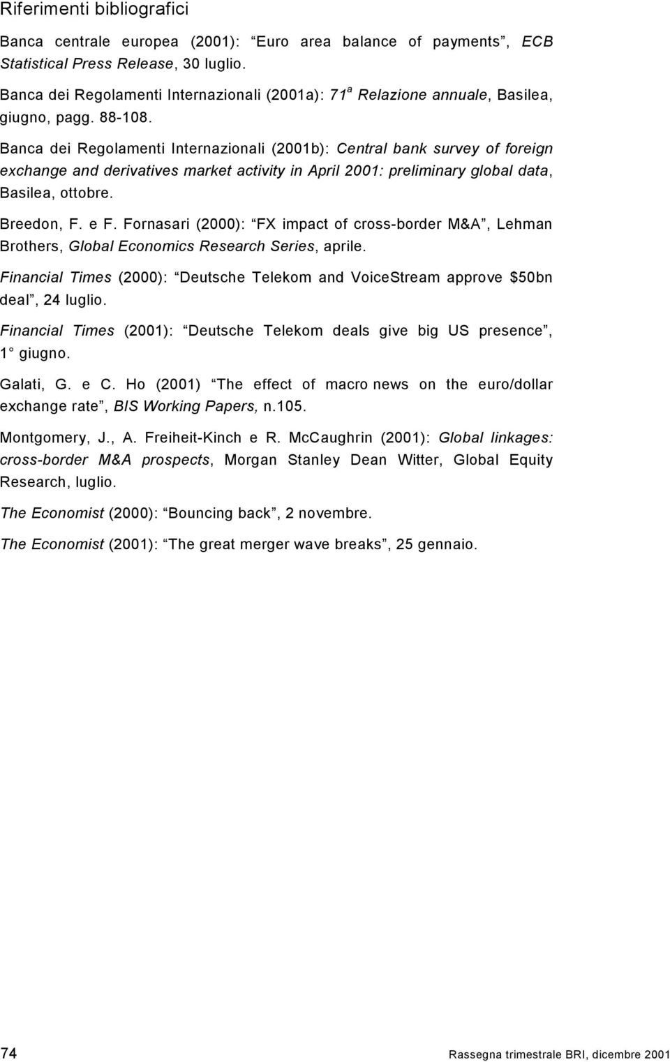 Banca dei Regolamenti Internazionali (2001b): Central bank survey of foreign exchange and derivatives market activity in April 2001: preliminary global data, Basilea, ottobre. Breedon, F. e F.