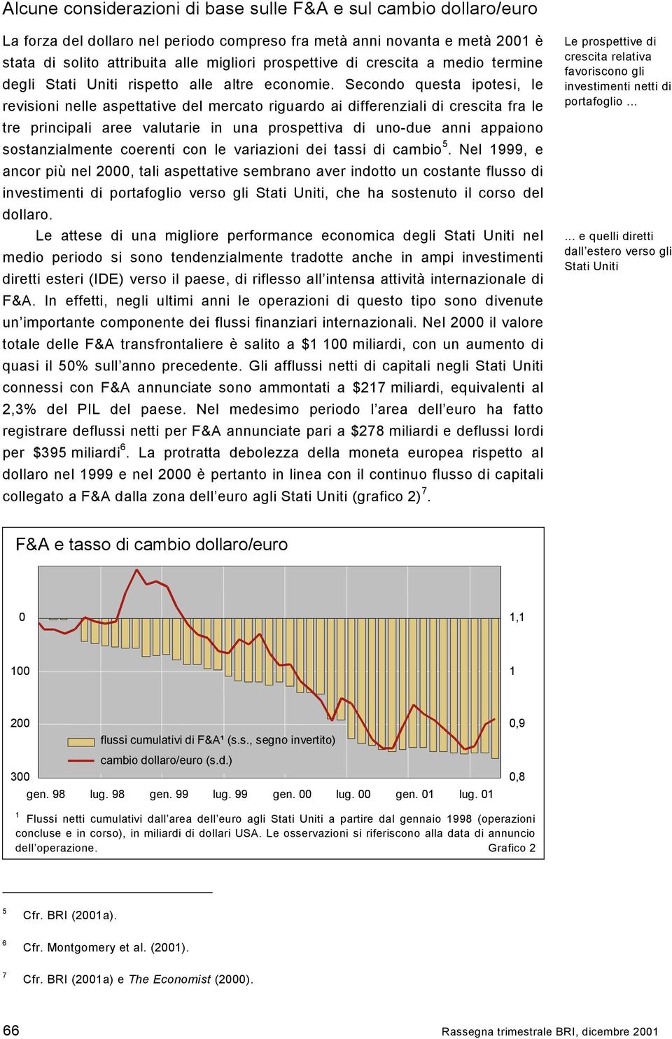 Secondo questa ipotesi, le revisioni nelle aspettative del mercato riguardo ai differenziali di crescita fra le tre principali aree valutarie in una prospettiva di uno-due anni appaiono