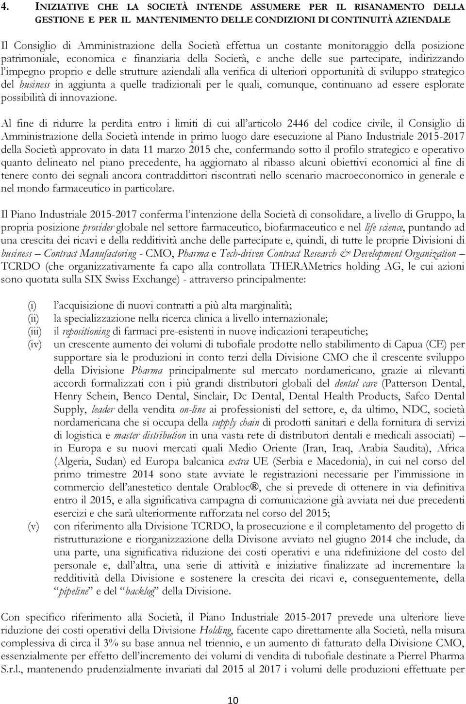 di ulteriori opportunità di sviluppo strategico del business in aggiunta a quelle tradizionali per le quali, comunque, continuano ad essere esplorate possibilità di innovazione.