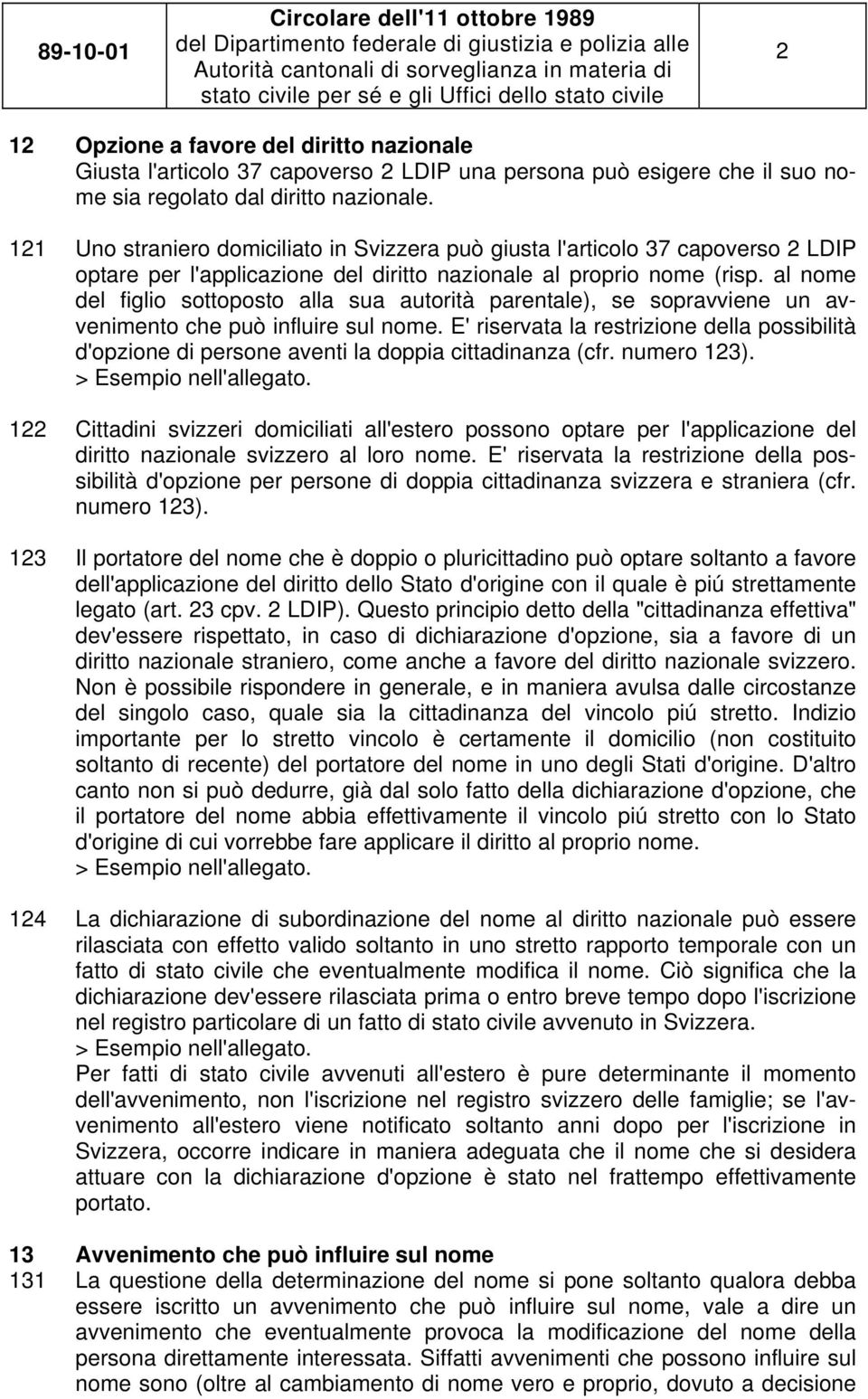 al nome del figlio sottoposto alla sua autorità parentale), se sopravviene un avvenimento che può influire sul nome.