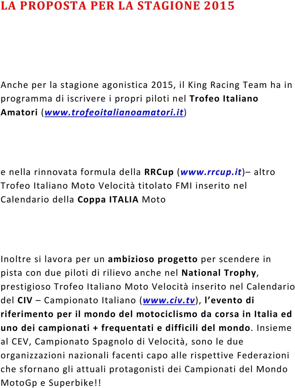 it) altro Trofeo Italiano Moto Velocità titolato FMI inserito nel Calendario della Coppa ITALIA Moto Inoltre si lavora per un ambizioso progetto per scendere in pista con due piloti di rilievo anche