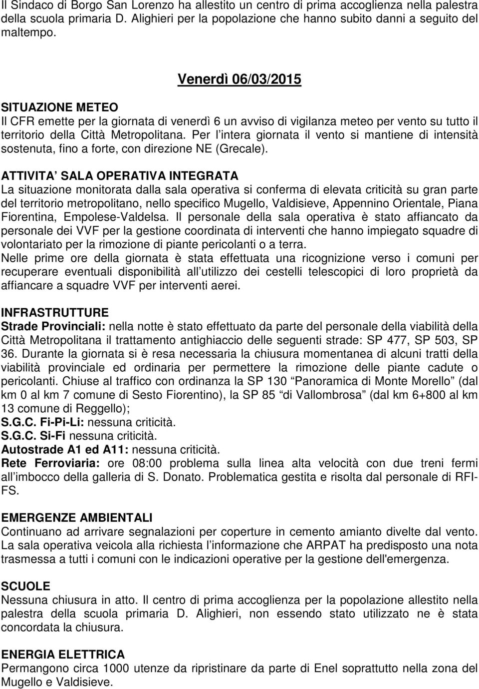 Per l intera giornata il vento si mantiene di intensità sostenuta, fino a forte, con direzione NE (Grecale).