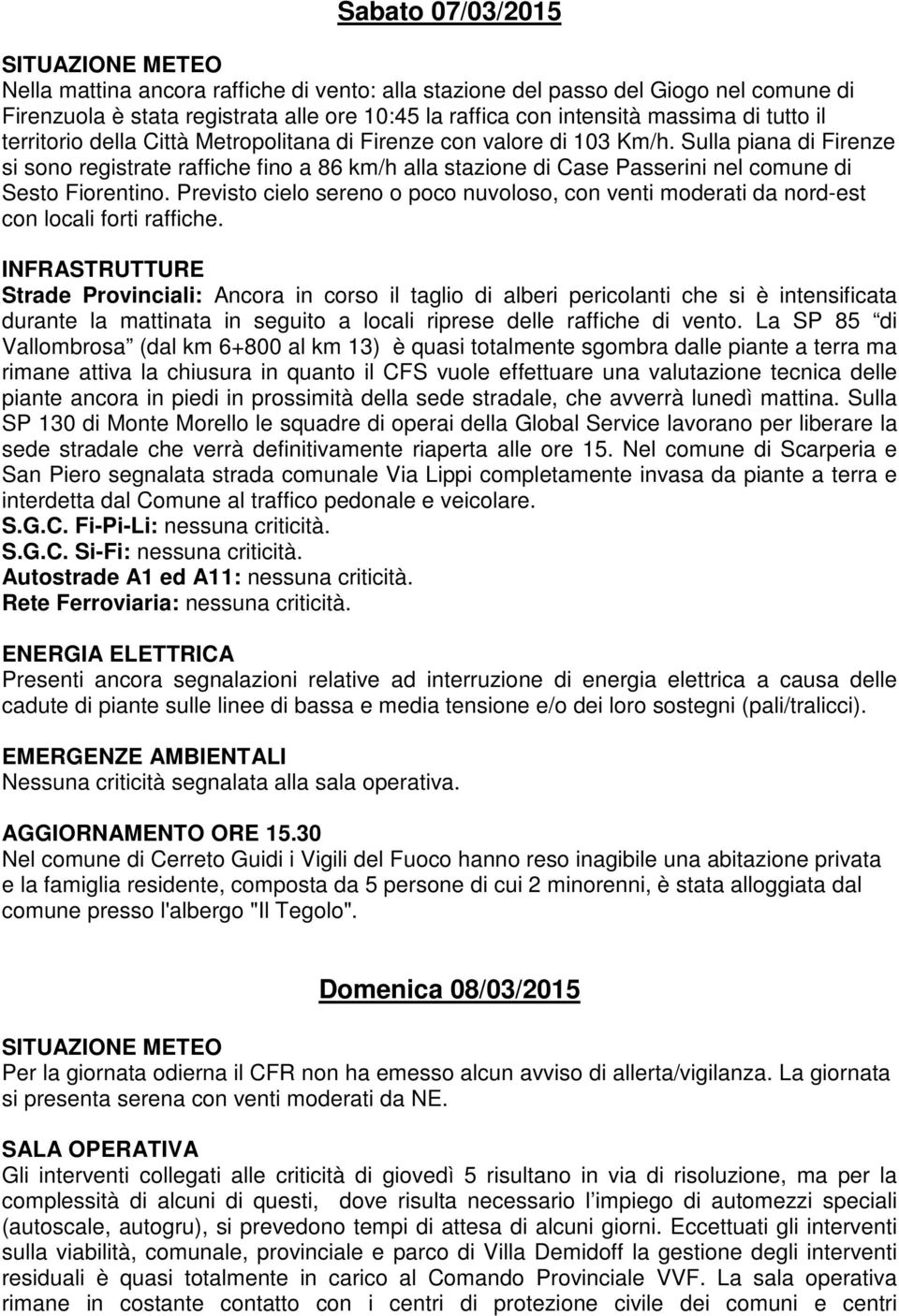 Sulla piana di Firenze si sono registrate raffiche fino a 86 km/h alla stazione di Case Passerini nel comune di Sesto Fiorentino.