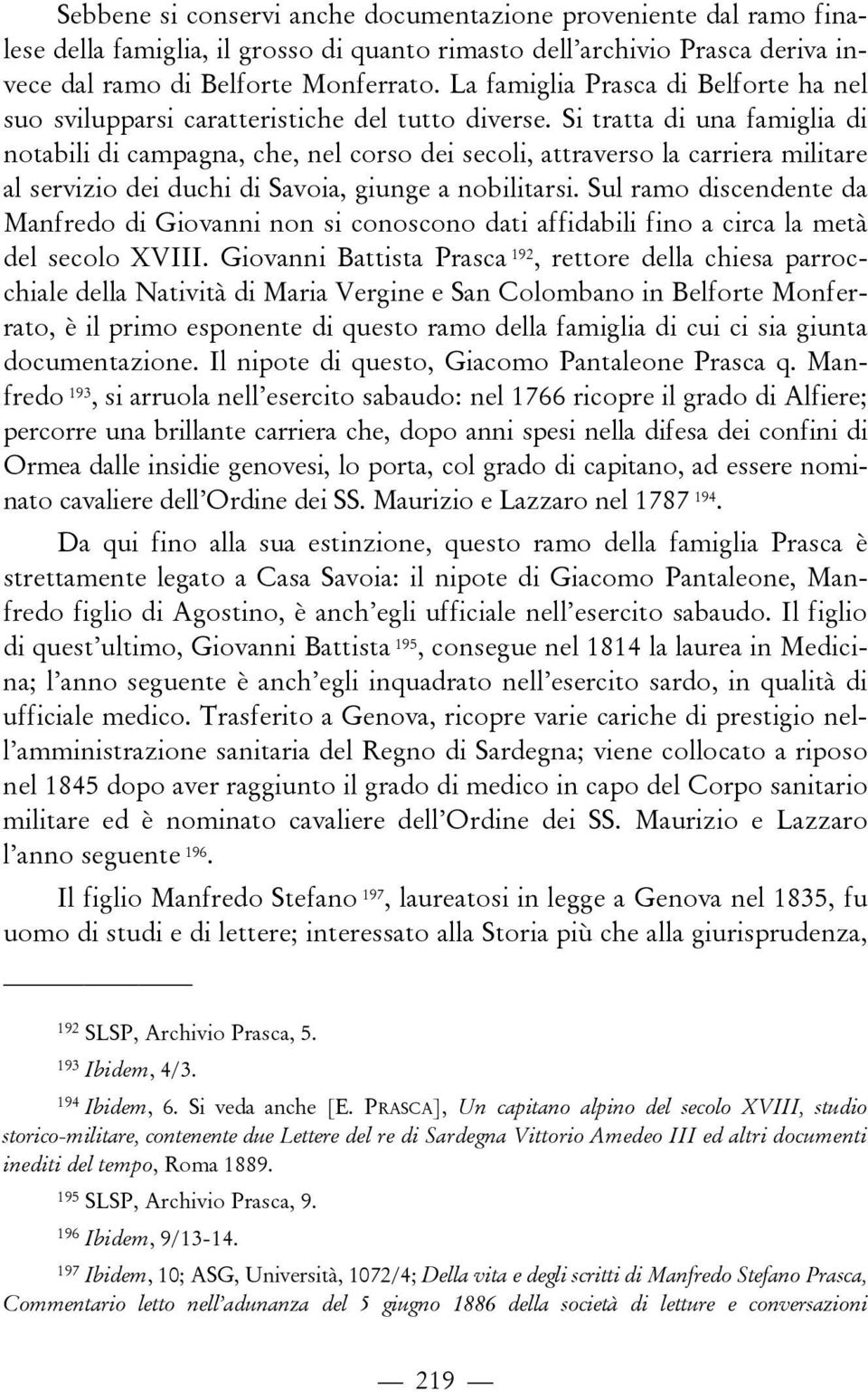 Si tratta di una famiglia di notabili di campagna, che, nel corso dei secoli, attraverso la carriera militare al servizio dei duchi di Savoia, giunge a nobilitarsi.