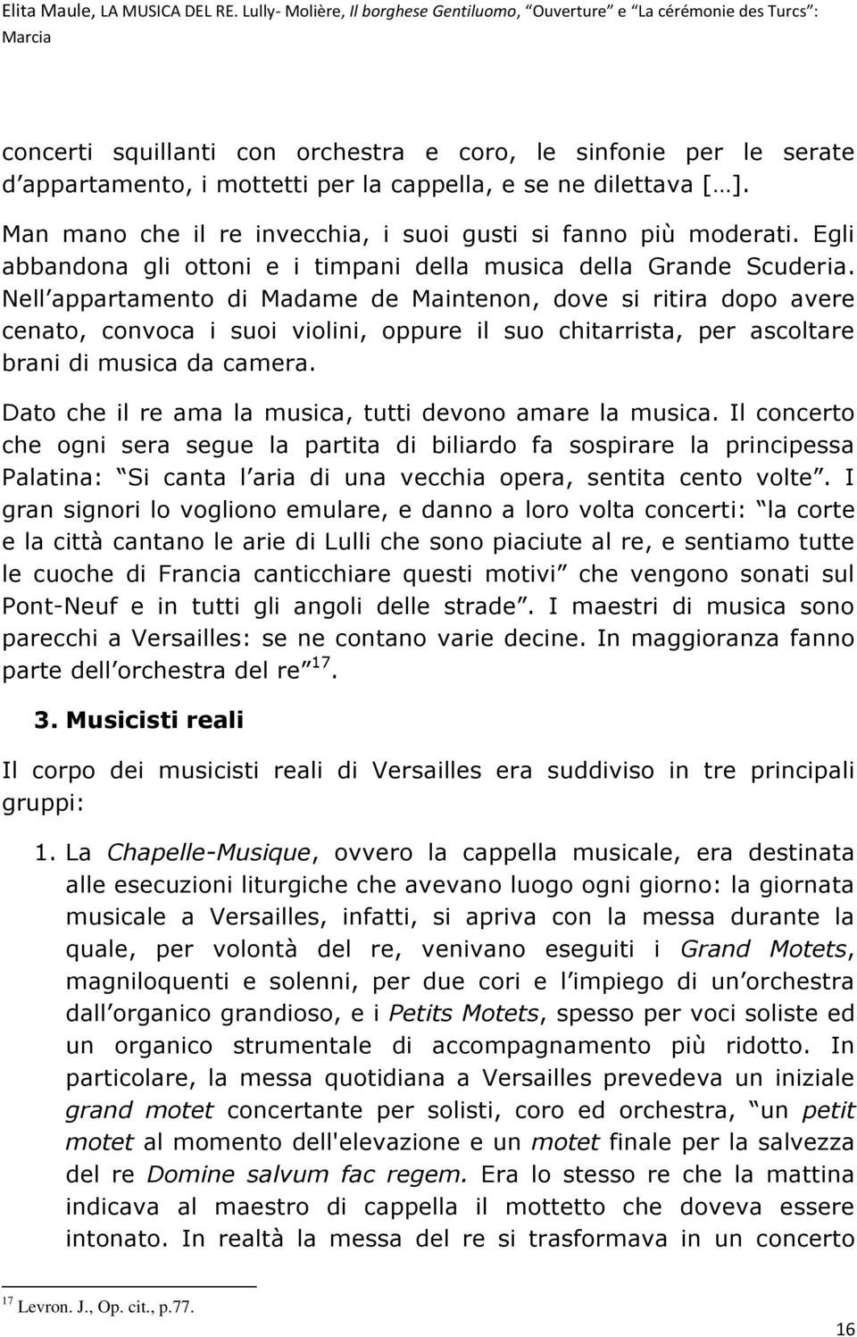 Nell appartamento di Madame de Maintenon, dove si ritira dopo avere cenato, convoca i suoi violini, oppure il suo chitarrista, per ascoltare brani di musica da camera.