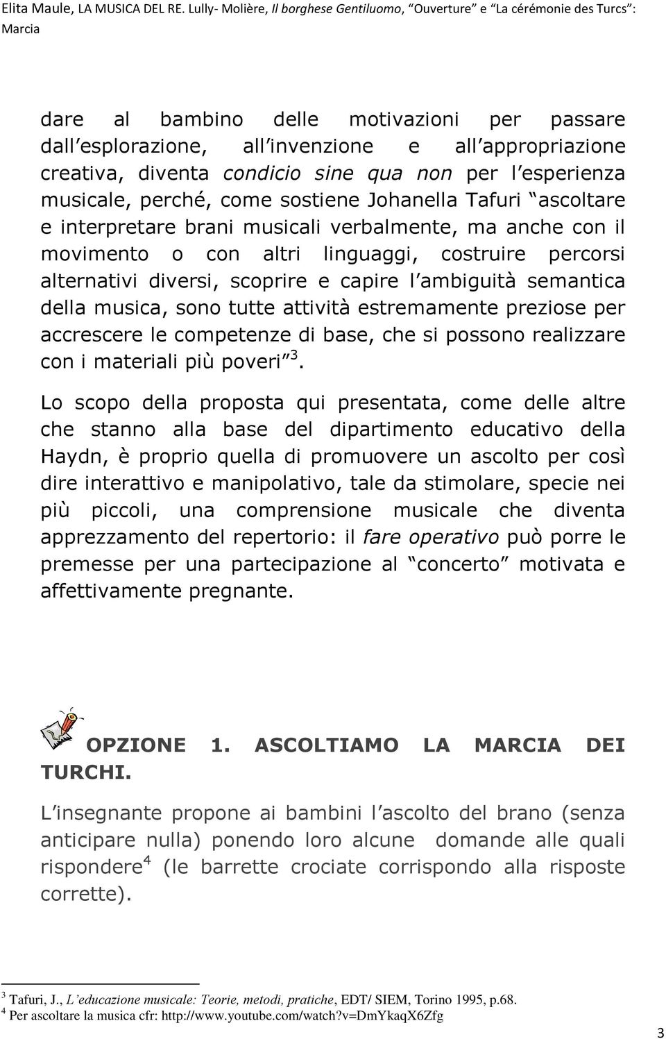 musica, sono tutte attività estremamente preziose per accrescere le competenze di base, che si possono realizzare con i materiali più poveri 3.