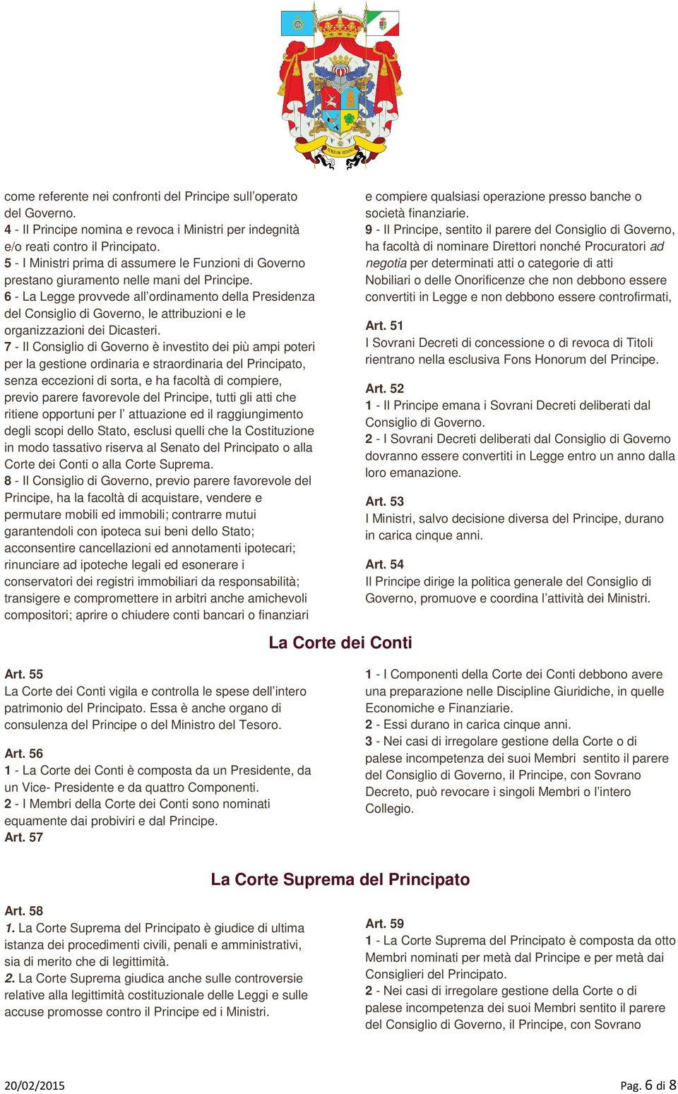 6 - La Legge provvede all ordinamento della Presidenza del Consiglio di Governo, le attribuzioni e le organizzazioni dei Dicasteri.