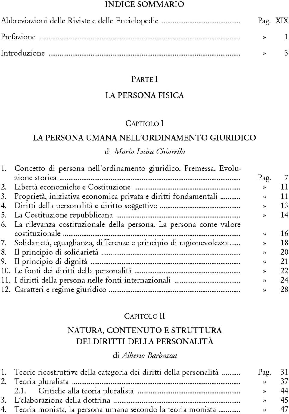 7 2. Libertà economiche e Costituzione...» 11 3. Proprietà, iniziativa economica privata e diritti fondamentali...» 11 4. Diritti della personalità e diritto soggettivo...» 13 5.