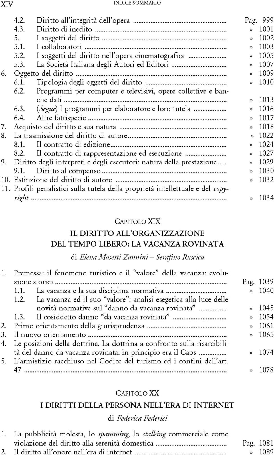 Programmi per computer e televisivi, opere collettive e banche dati...» 1013 6.3. (Segue) I programmi per elaboratore e loro tutela...» 1016 6.4. Altre fattispecie...» 1017 7.