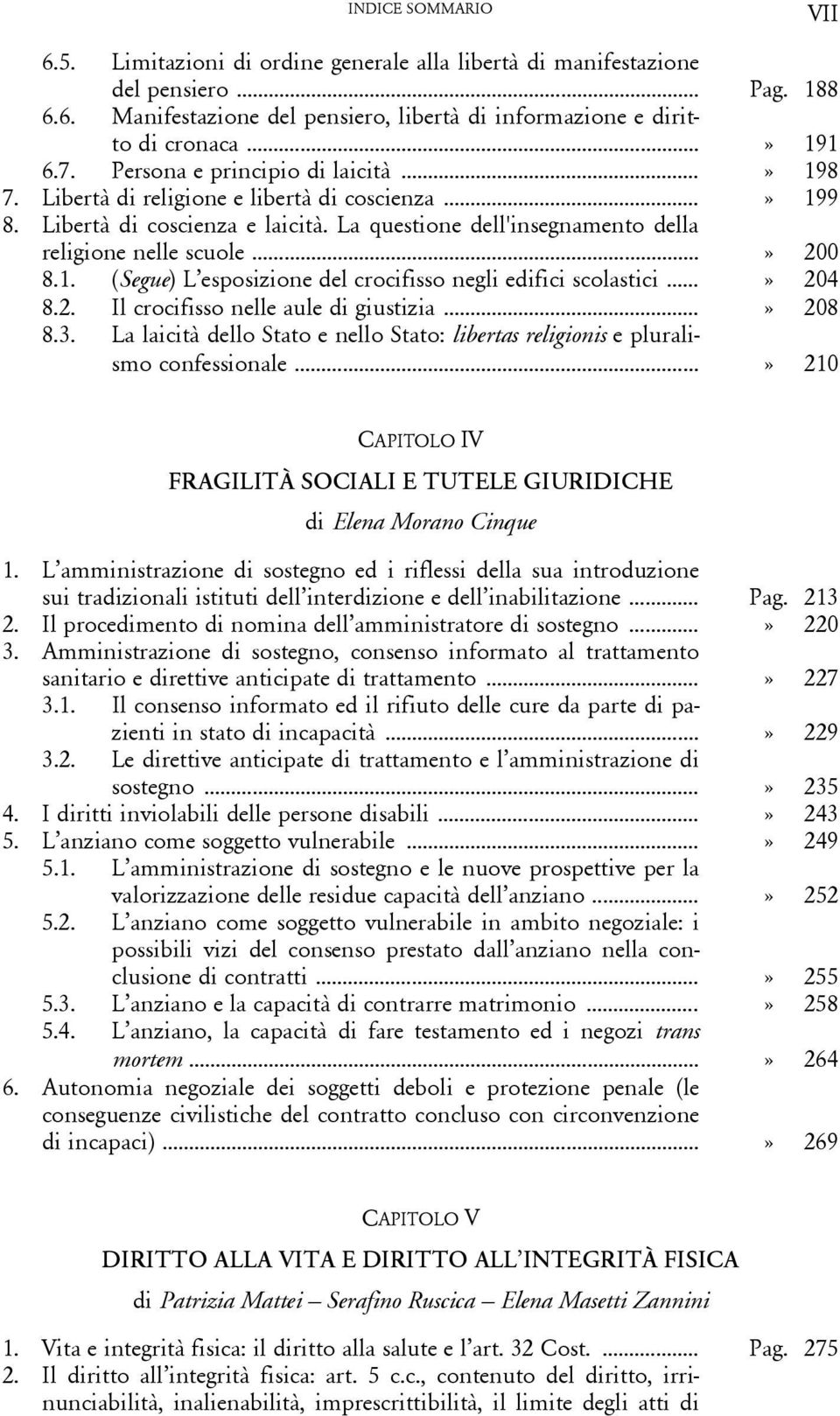 1. (Segue) L esposizione del crocifisso negli edifici scolastici...» 204 8.2. Il crocifisso nelle aule di giustizia...» 208 8.3.