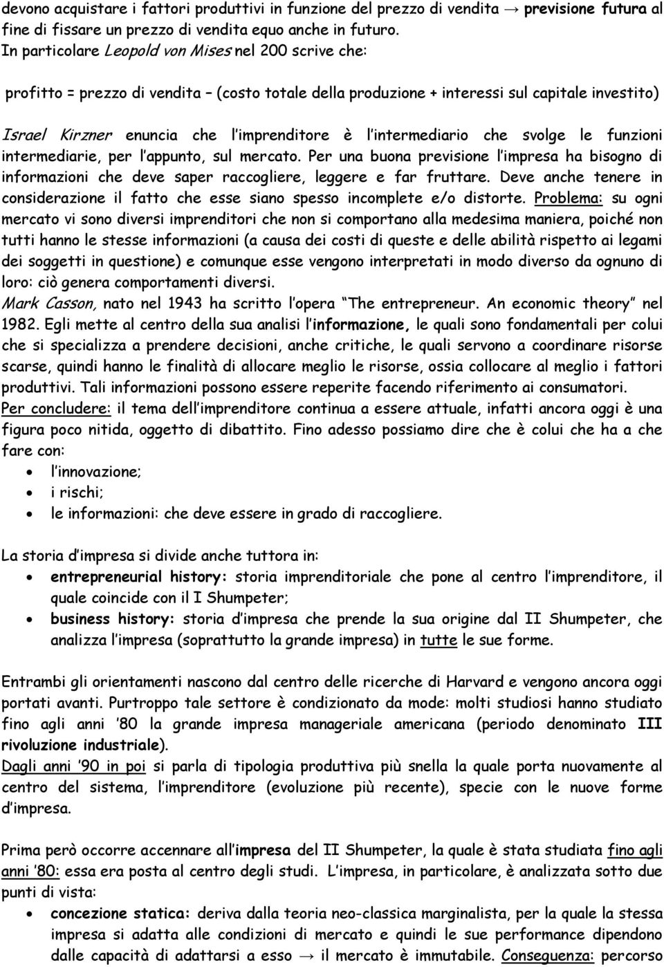 intermediario che svolge le funzioni intermediarie, per l appunto, sul mercato. Per una buona previsione l impresa ha bisogno di informazioni che deve saper raccogliere, leggere e far fruttare.