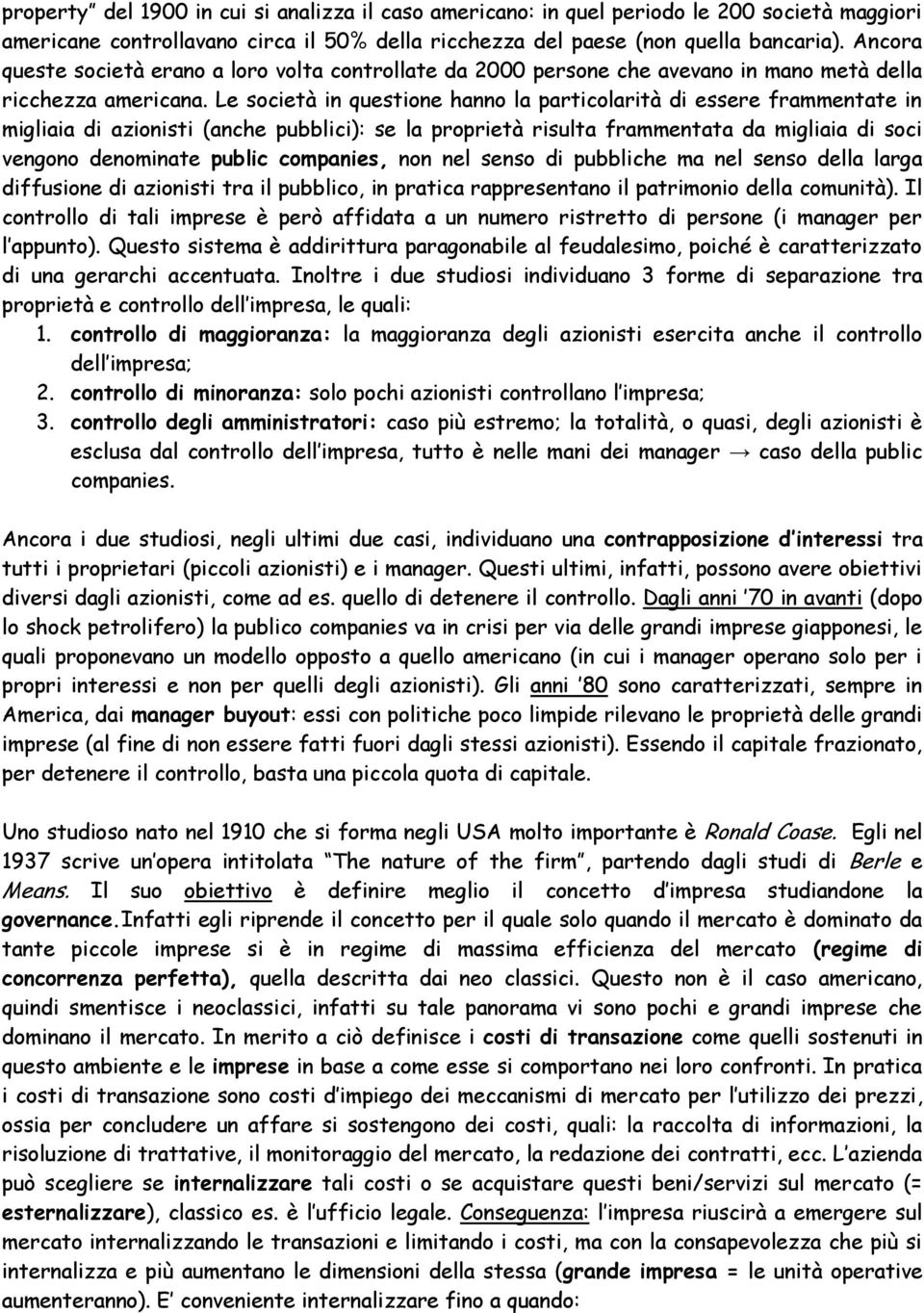 Le società in questione hanno la particolarità di essere frammentate in migliaia di azionisti (anche pubblici): se la proprietà risulta frammentata da migliaia di soci vengono denominate public