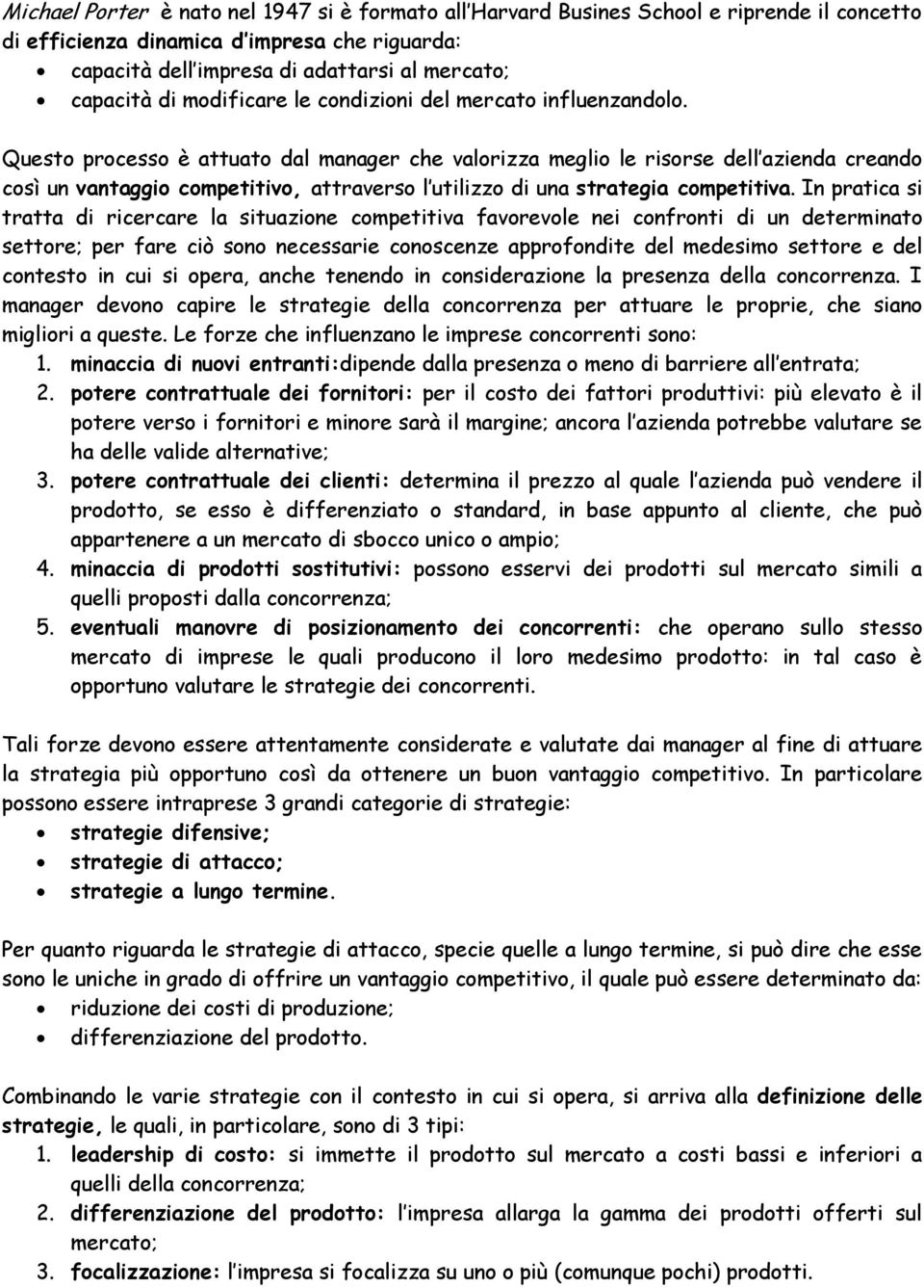 Questo processo è attuato dal manager che valorizza meglio le risorse dell azienda creando così un vantaggio competitivo, attraverso l utilizzo di una strategia competitiva.