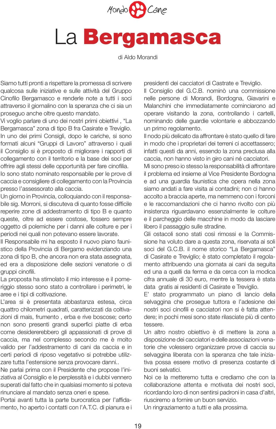 In uno dei primi Consigli, dopo le cariche, si sono formati alcuni Gruppi di Lavoro attraverso i quali il Consiglio si è proposto di migliorare i rapporti di collegamento con il territorio e la base