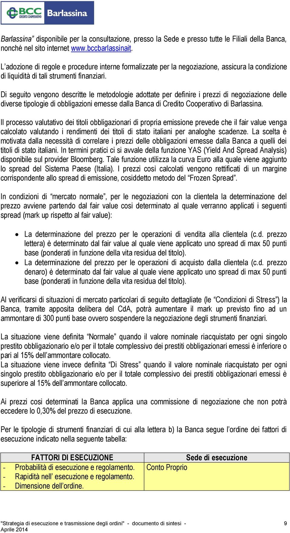 Di seguito vengono descritte le metodologie adottate per definire i prezzi di negoziazione delle diverse tipologie di obbligazioni emesse dalla Banca di Credito Cooperativo di Barlassina.