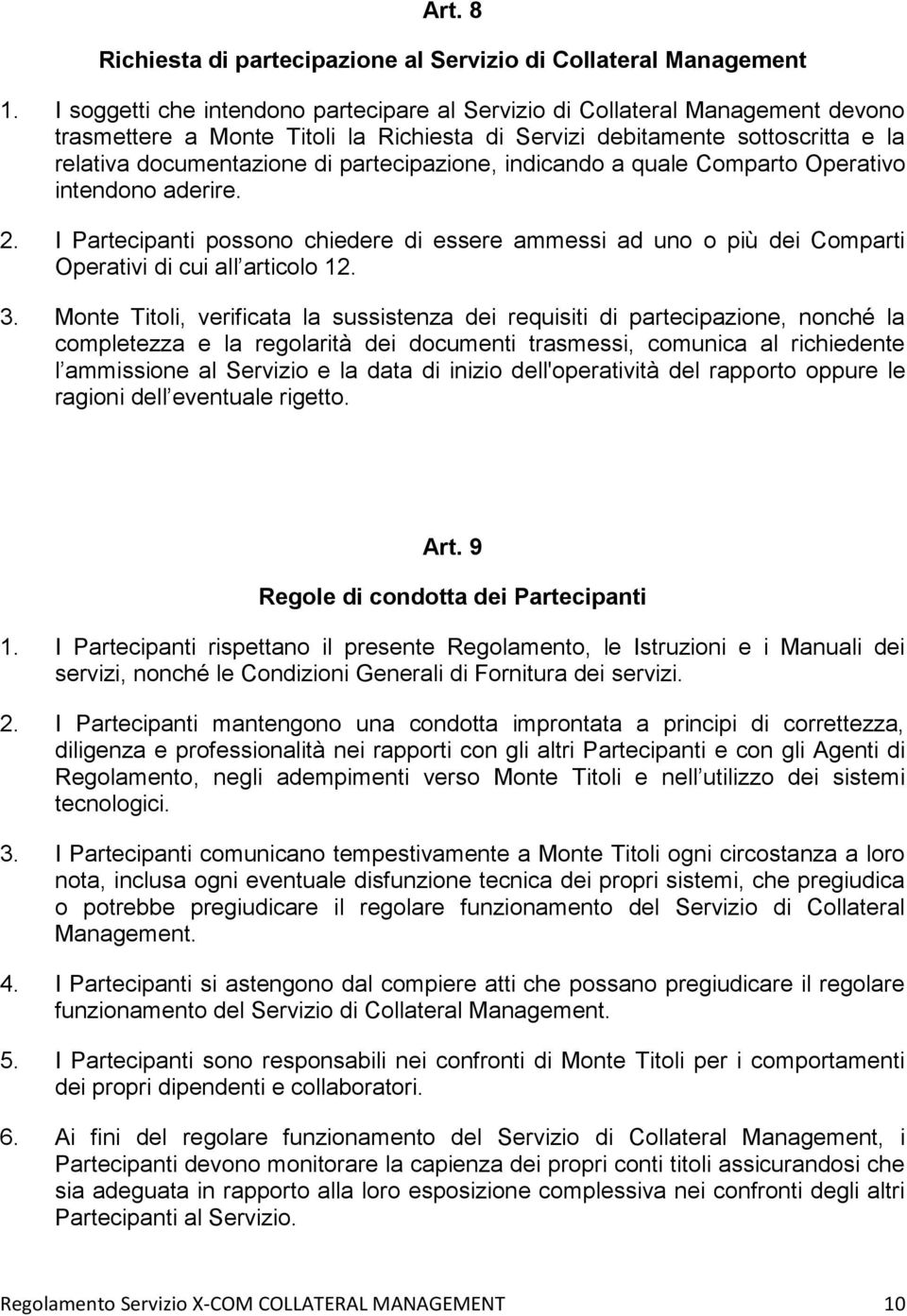 partecipazione, indicando a quale Comparto Operativo intendono aderire. 2. I Partecipanti possono chiedere di essere ammessi ad uno o più dei Comparti Operativi di cui all articolo 12. 3.