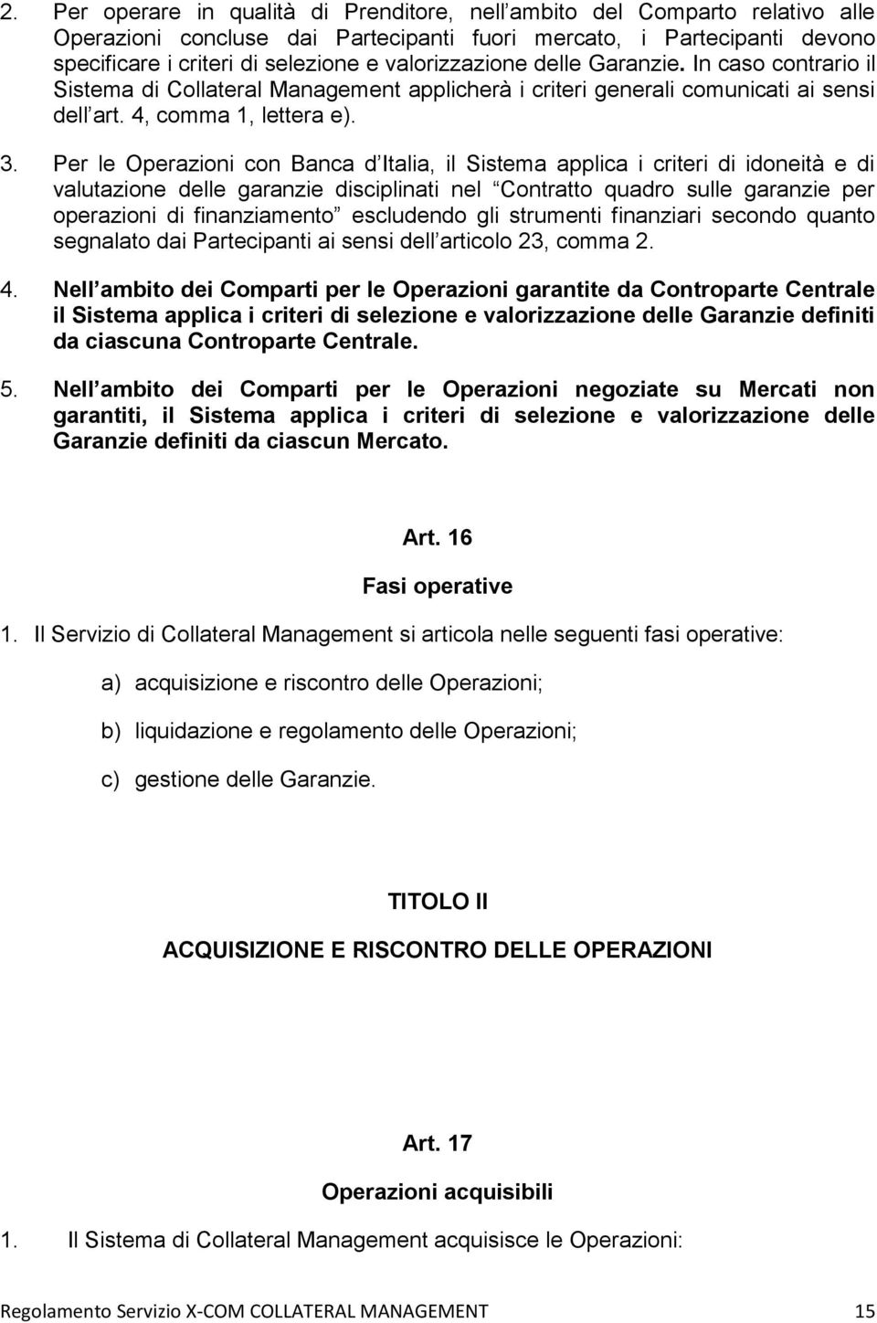 Per le Operazioni con Banca d Italia, il Sistema applica i criteri di idoneità e di valutazione delle garanzie disciplinati nel Contratto quadro sulle garanzie per operazioni di finanziamento