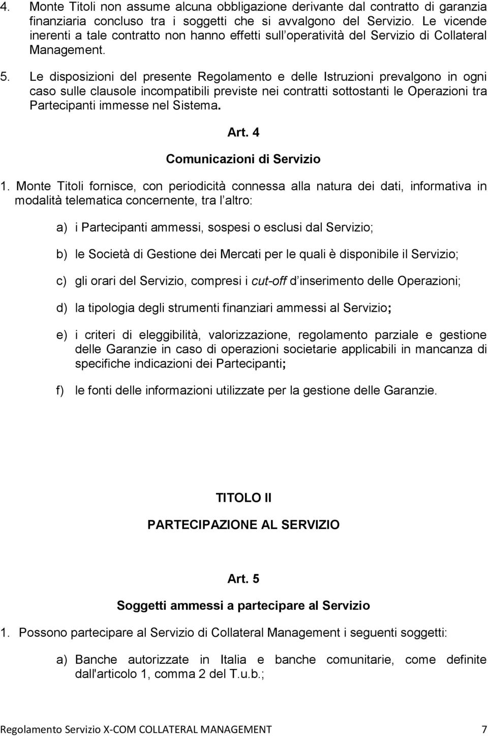 Le disposizioni del presente Regolamento e delle Istruzioni prevalgono in ogni caso sulle clausole incompatibili previste nei contratti sottostanti le Operazioni tra Partecipanti immesse nel Sistema.