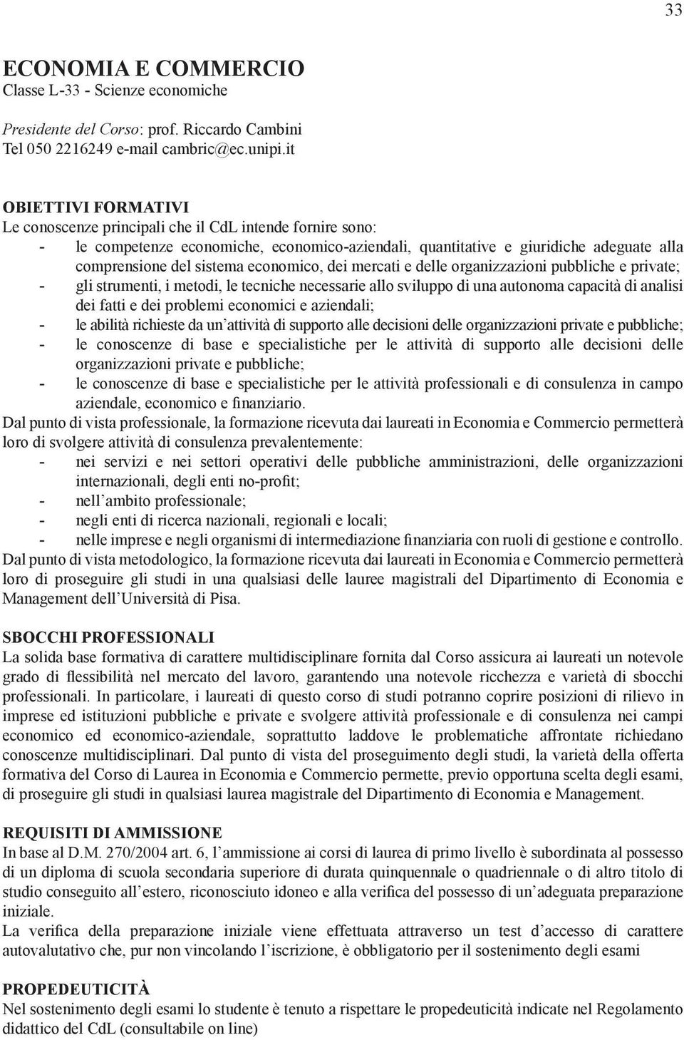 economico, dei mercati e delle organizzazioni pubbliche e private; - gli strumenti, i metodi, le tecniche necessarie allo sviluppo di una autonoma capacità di analisi dei fatti e dei problemi