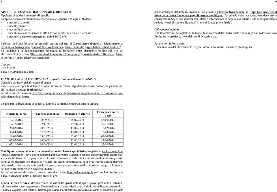 consultabili on-line sul sito di Dipartimento (Percorso Dipartimento di Economia e Management / orsi di Studio e Didattica / Esami di profitto / ppelli Riservati/straordinari ).