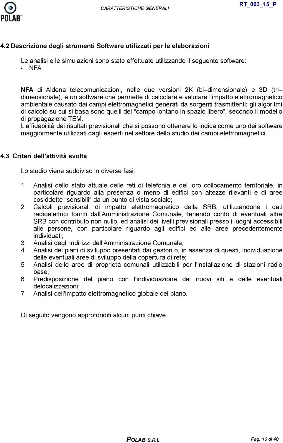 due versioni 2K (bi dimensionale) e 3D (tri dimensionale), è un software che permette di calcolare e valutare l'impatto elettromagnetico ambientale causato dai campi elettromagnetici generati da