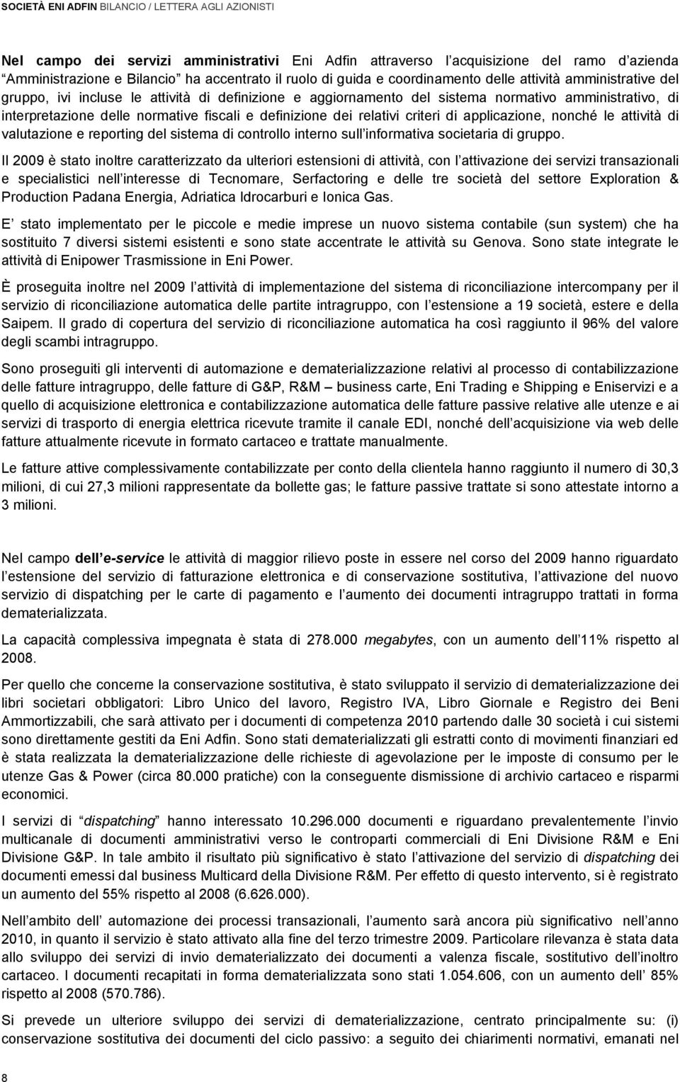 e definizione dei relativi criteri di applicazione, nonché le attività di valutazione e reporting del sistema di controllo interno sull informativa societaria di gruppo.