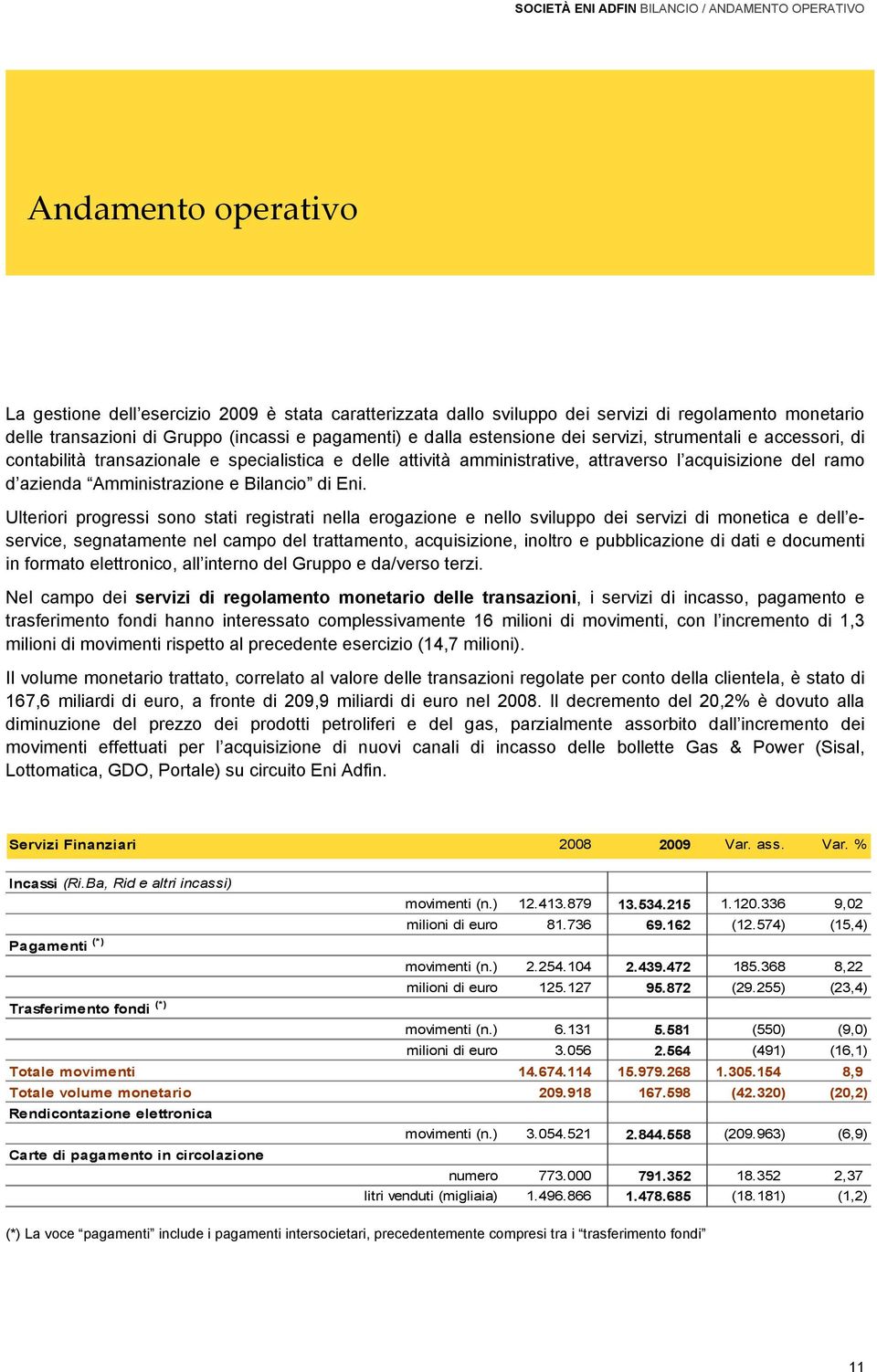 transazioni di Gruppo (incassi e pagamenti) e dalla estensione dei servizi, strumentali e accessori, di contabilità transazionale e specialistica e delle attività amministrative, attraverso l