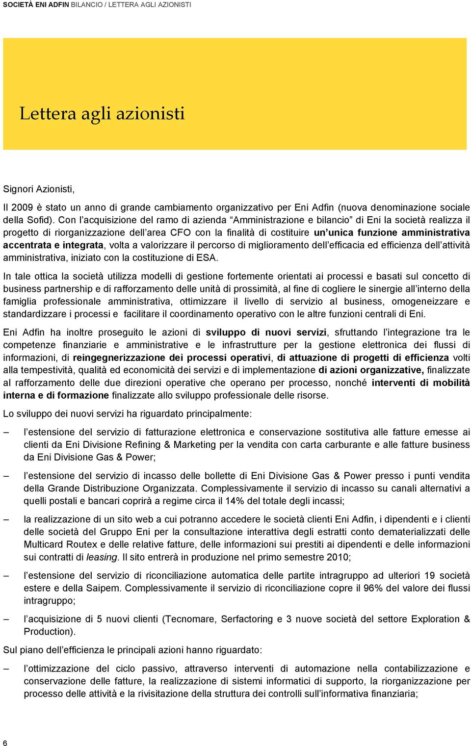 Con l acquisizione del ramo di azienda Amministrazione e bilancio di Eni la società realizza il progetto di riorganizzazione dell area CFO con la finalità di costituire un unica funzione