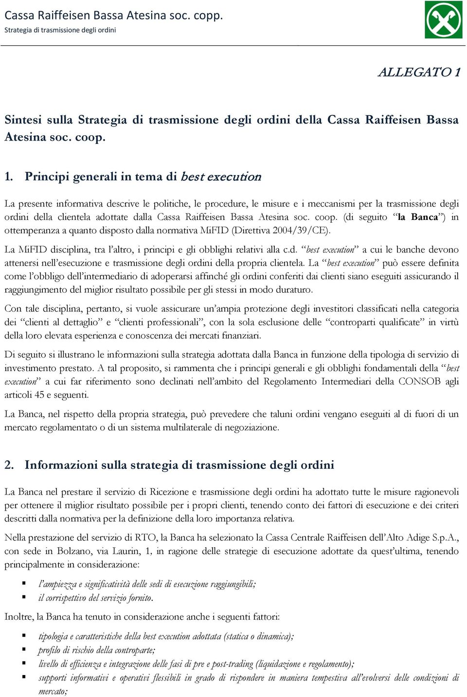 Principi generali in tema di best execution La presente informativa descrive le politiche, le procedure, le misure e i meccanismi per la trasmissione degli ordini della clientela adottate dalla Cassa