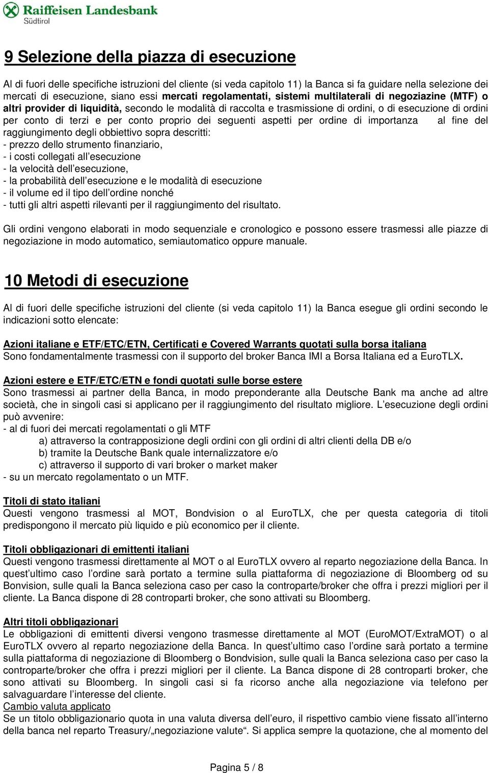 conto proprio dei seguenti aspetti per ordine di importanza al fine del raggiungimento degli obbiettivo sopra descritti: - prezzo dello strumento finanziario, - i costi collegati all esecuzione - la