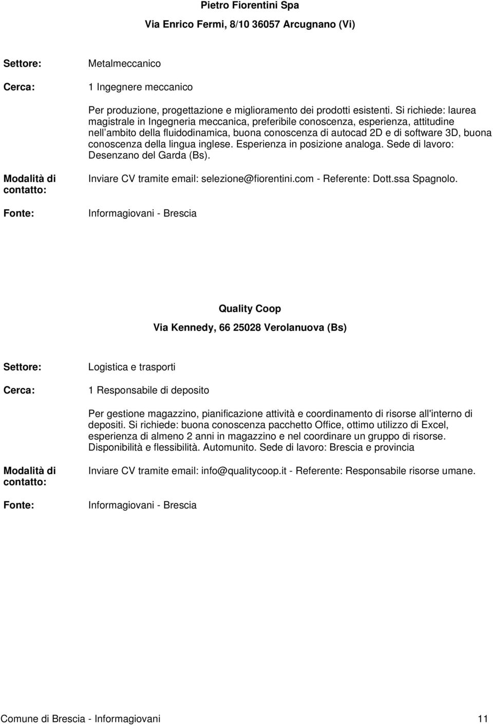 conoscenza della lingua inglese. Esperienza in posizione analoga. Sede di lavoro: Desenzano del Garda (Bs). Inviare CV tramite email: selezione@fiorentini.com - Referente: Dott.ssa Spagnolo.