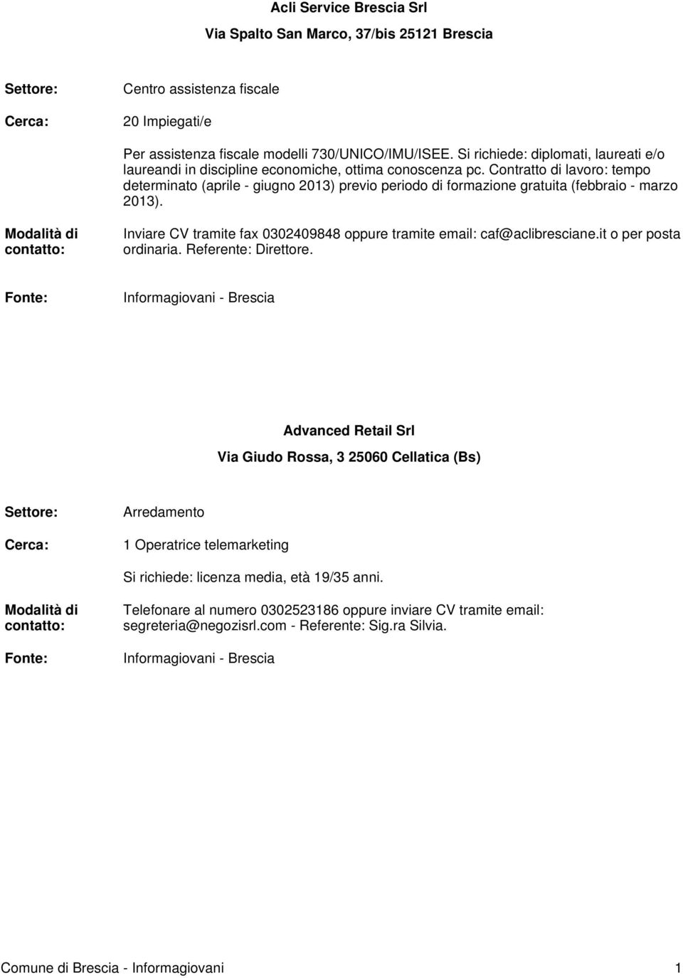 Contratto di lavoro: tempo determinato (aprile - giugno 2013) previo periodo di formazione gratuita (febbraio - marzo 2013). Inviare CV tramite fax 0302409848 oppure tramite email: caf@aclibresciane.