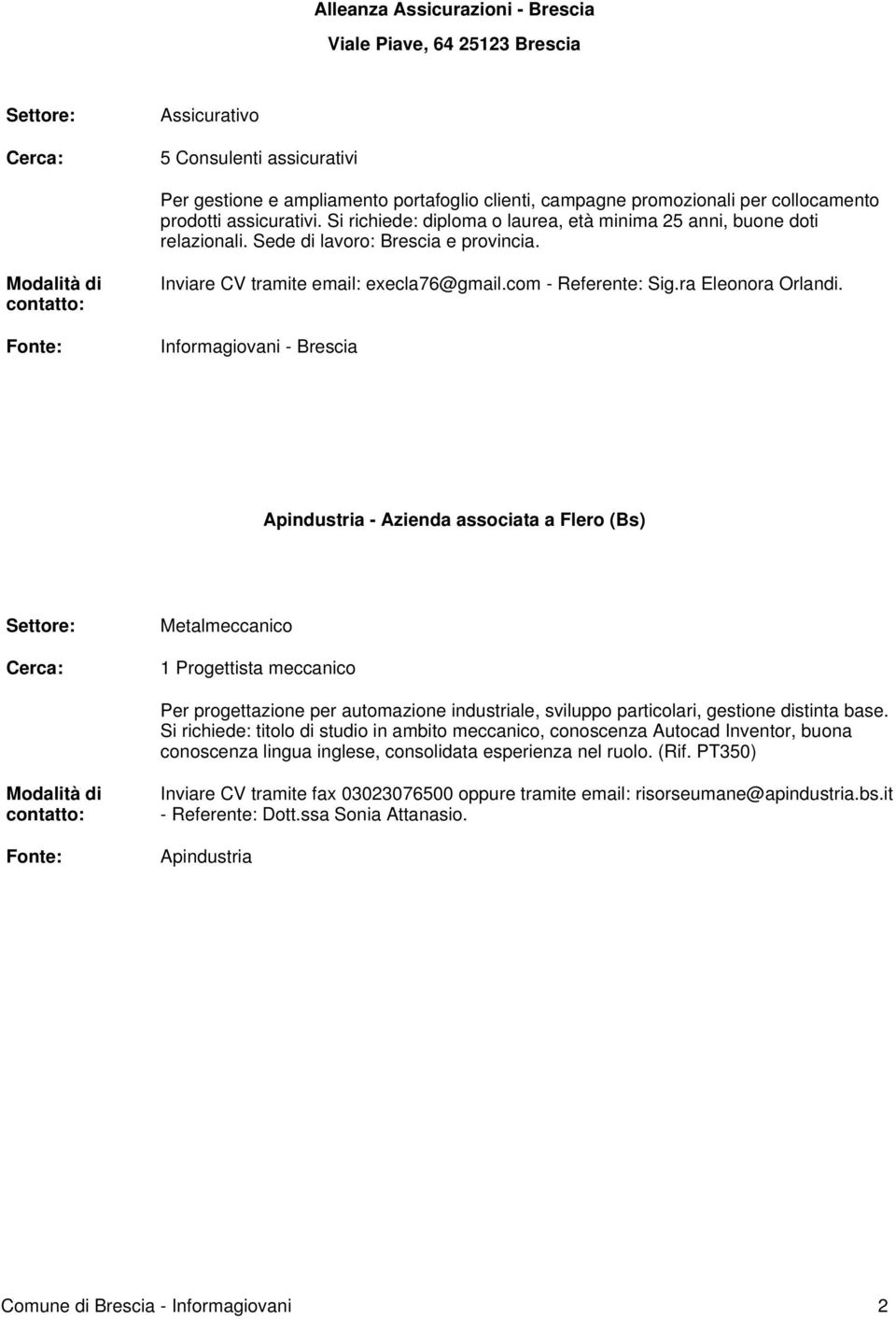 ra Eleonora Orlandi. Apindustria - Azienda associata a Flero (Bs) Metalmeccanico 1 Progettista meccanico Per progettazione per automazione industriale, sviluppo particolari, gestione distinta base.