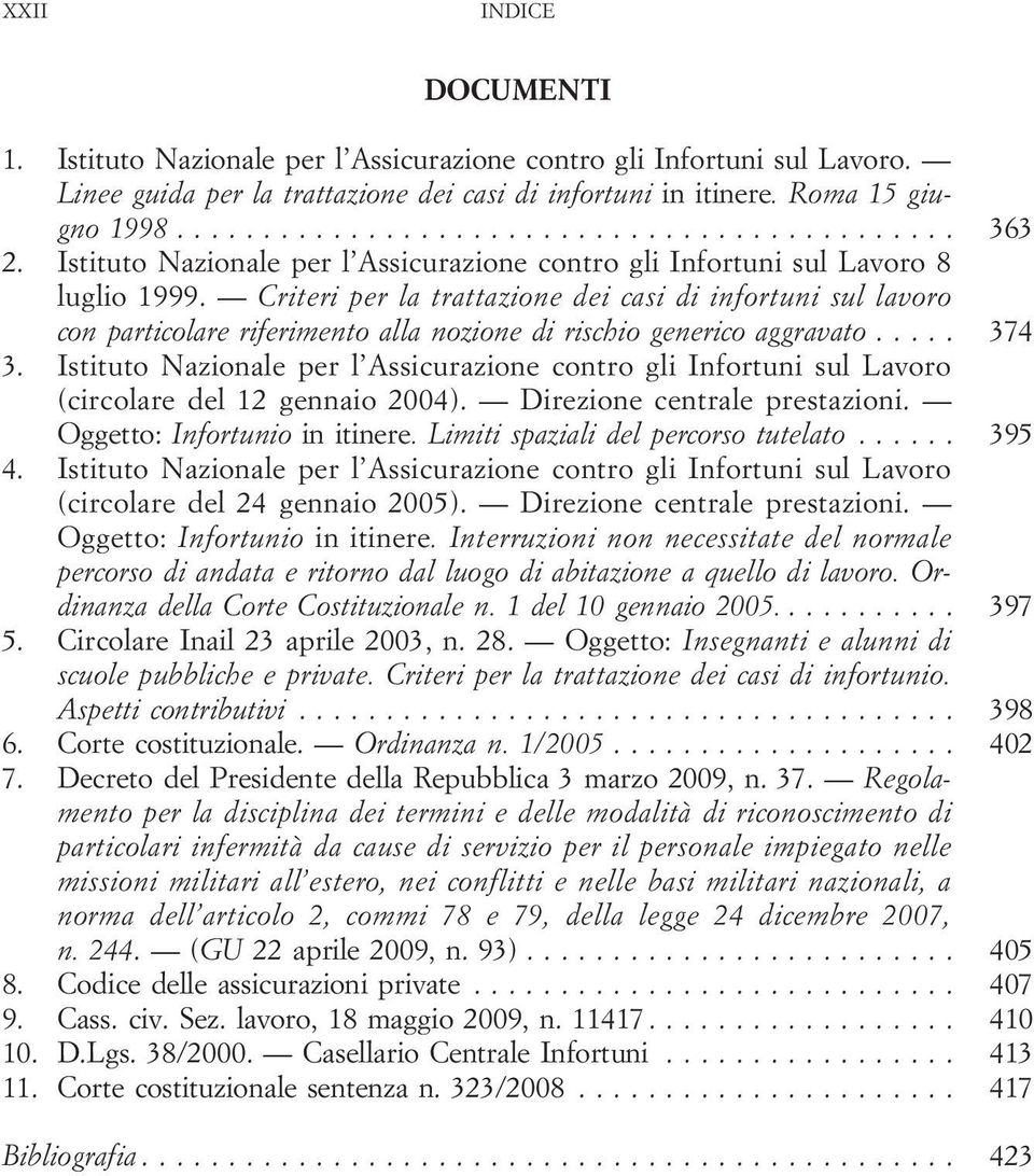 Criteri per la trattazione dei casi di infortuni sul lavoro con particolare riferimento alla nozione di rischio generico aggravato... 374 3.